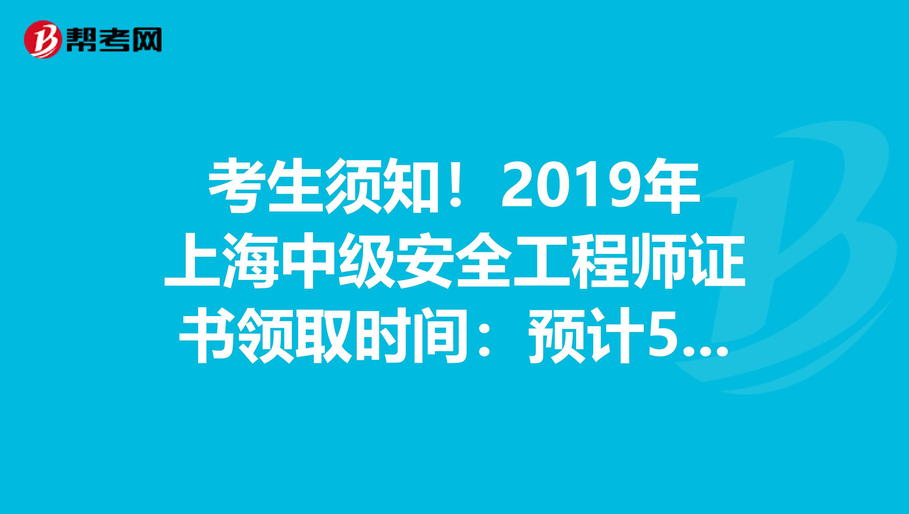 考生须知！2019年上海中级安全工程师证书领取时间：预计5月起