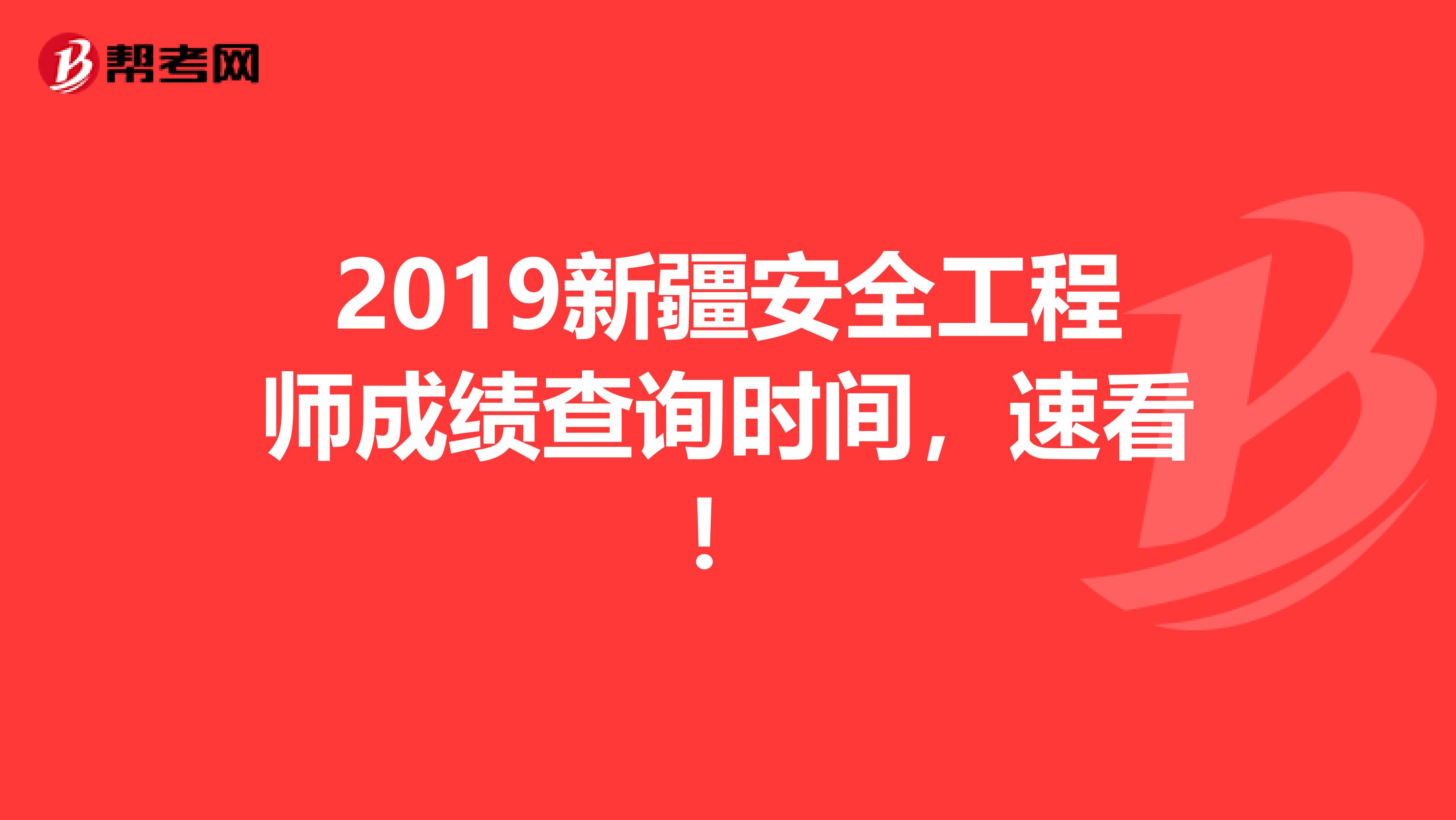 2019新疆安全工程师成绩查询时间，速看！