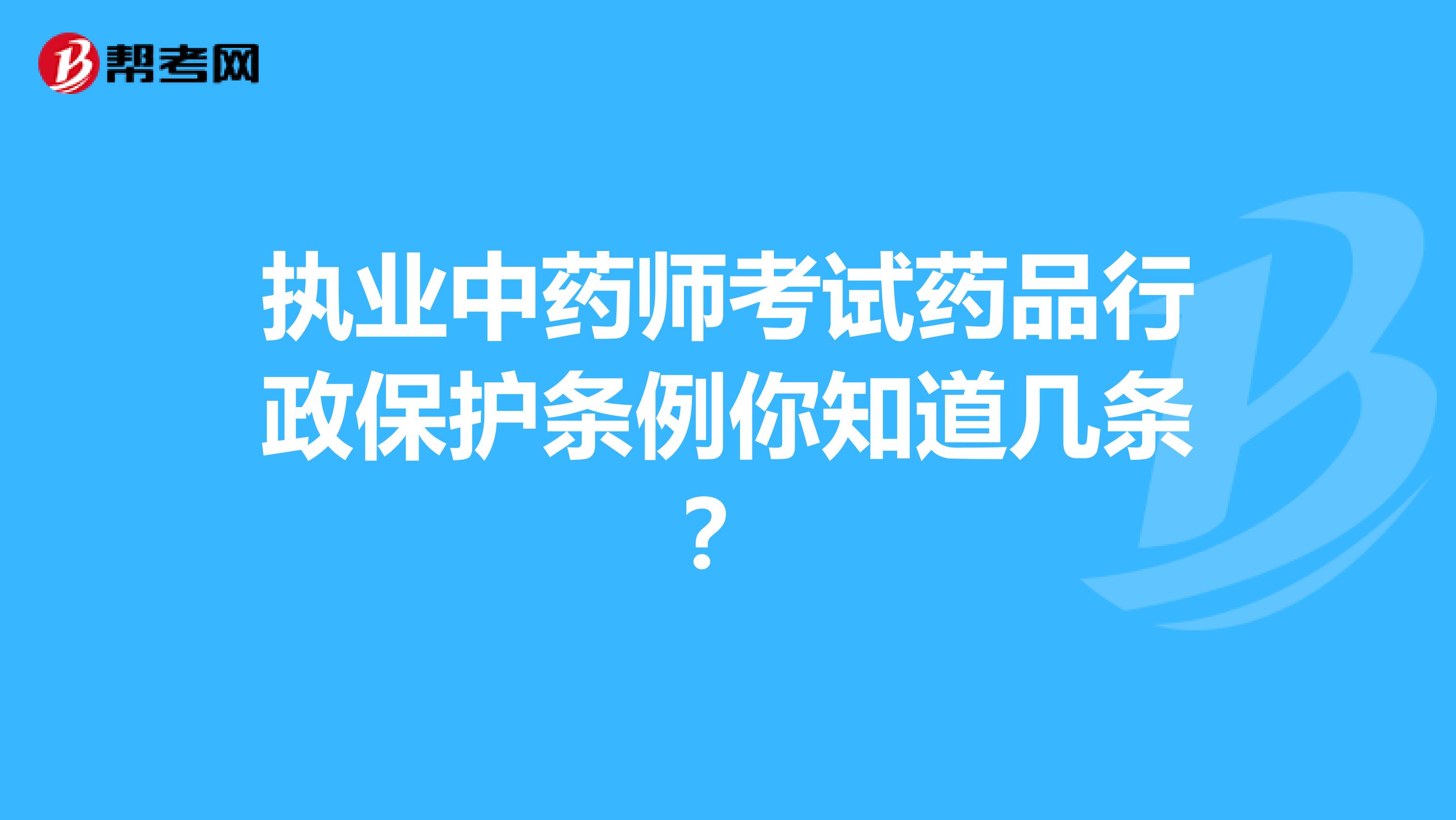 执业中药师考试药品行政保护条例你知道几条？