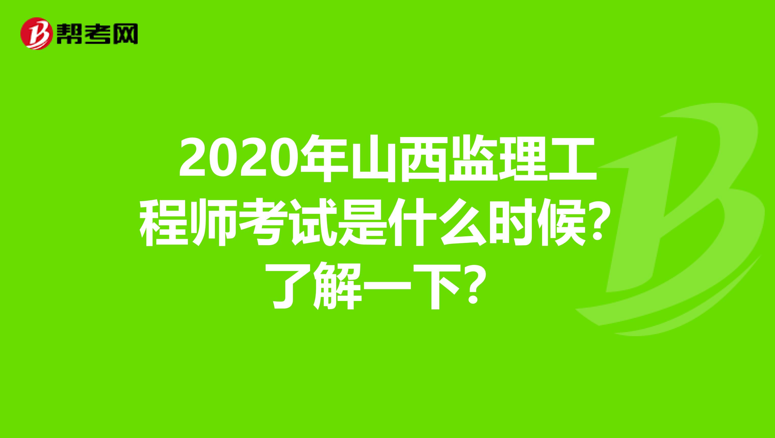 2020年山西监理工程师考试是什么时候？了解一下？