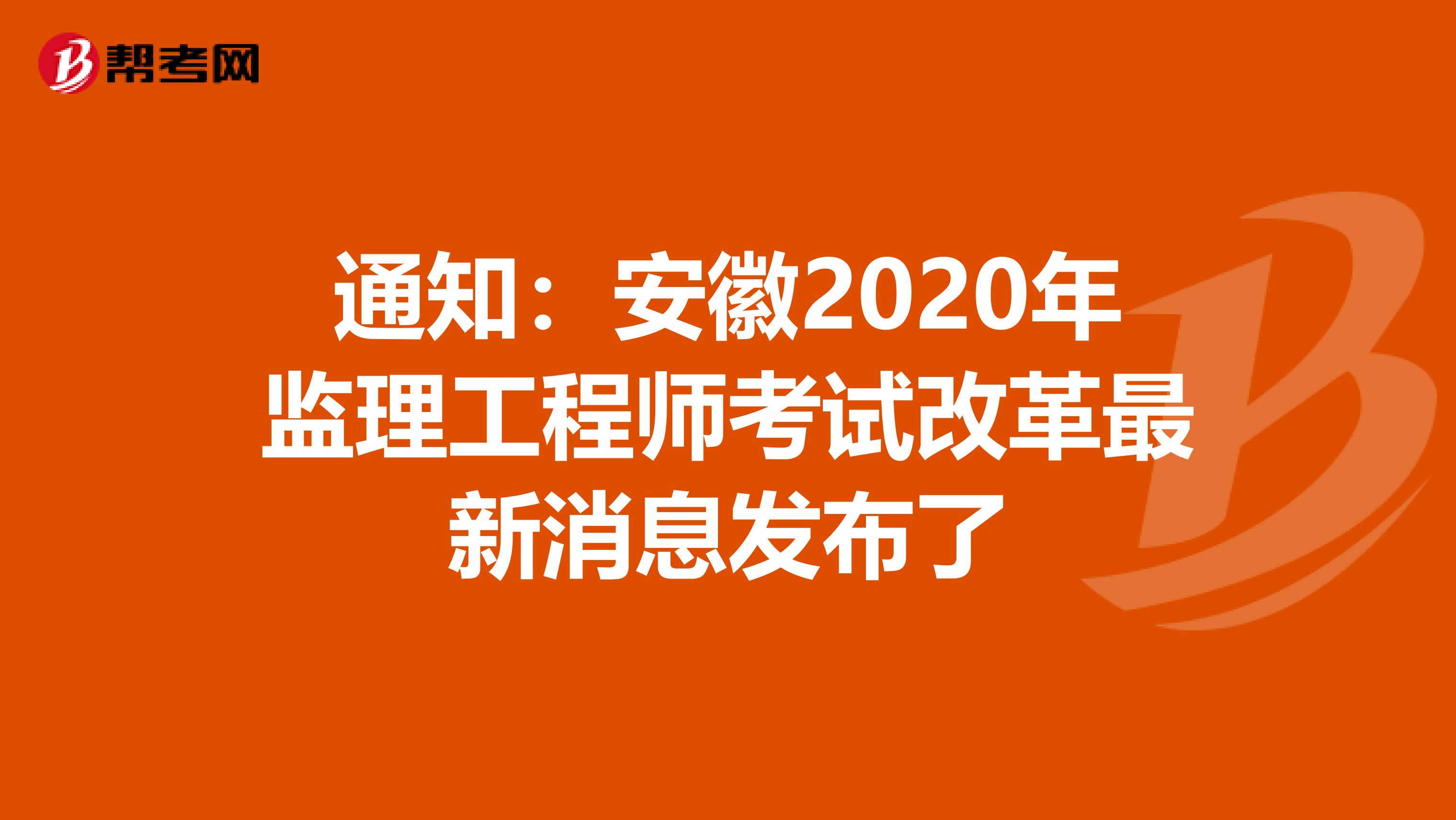 通知：安徽2020年监理工程师考试改革最新消息发布了