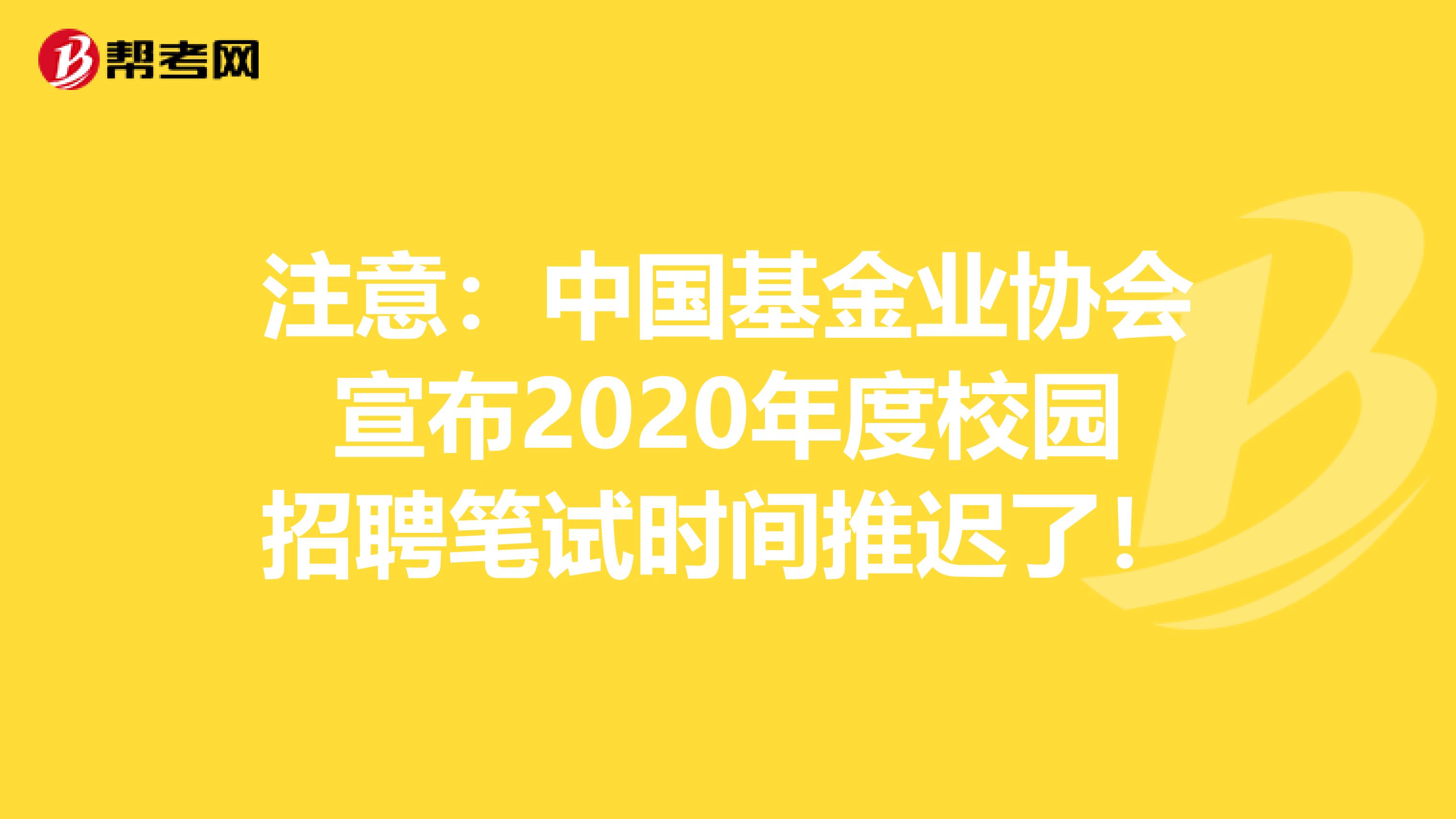 注意：中国基金业协会宣布2020年度校园招聘笔试时间推迟了！