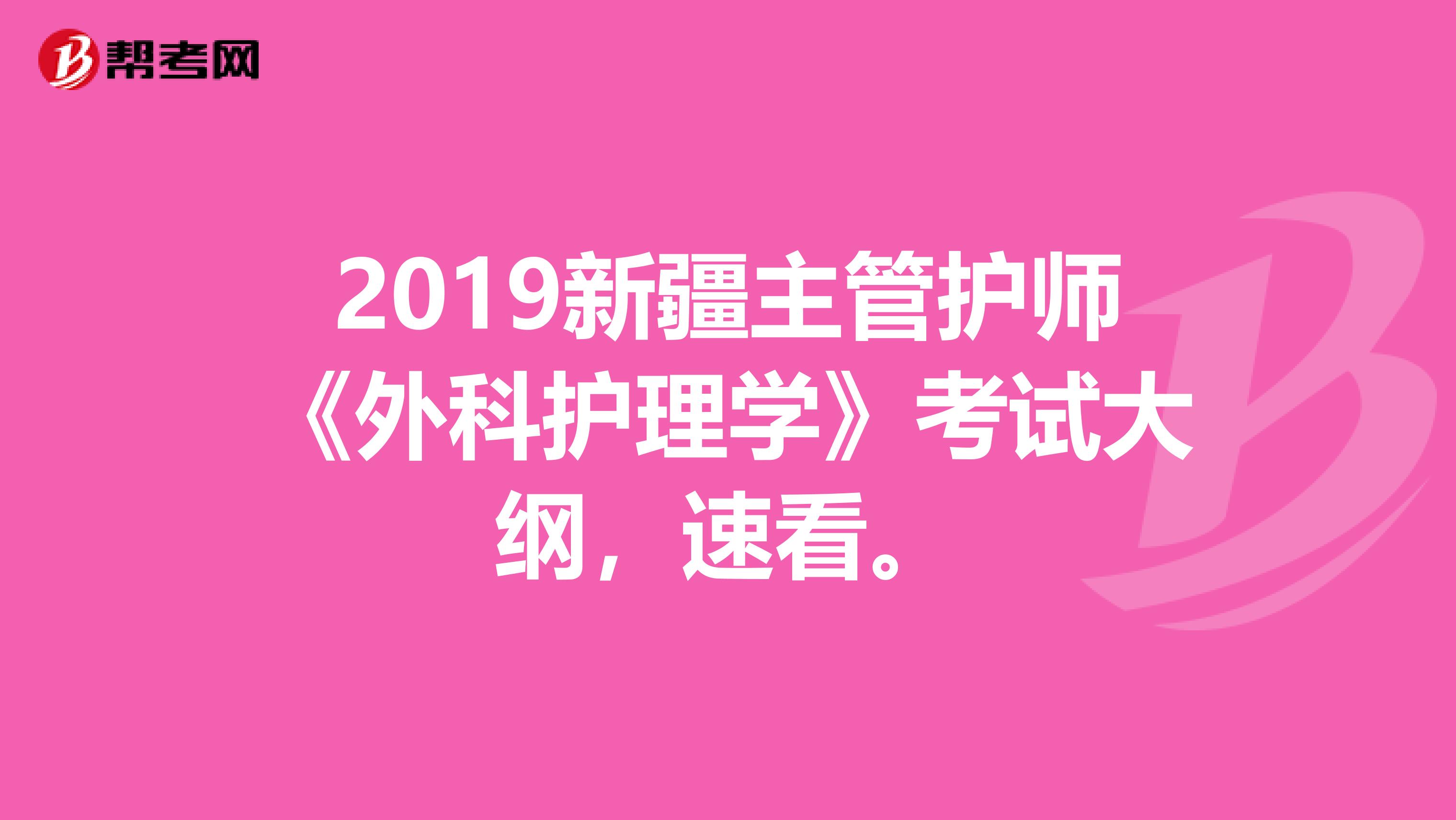 2019新疆主管护师《外科护理学》考试大纲，速看。