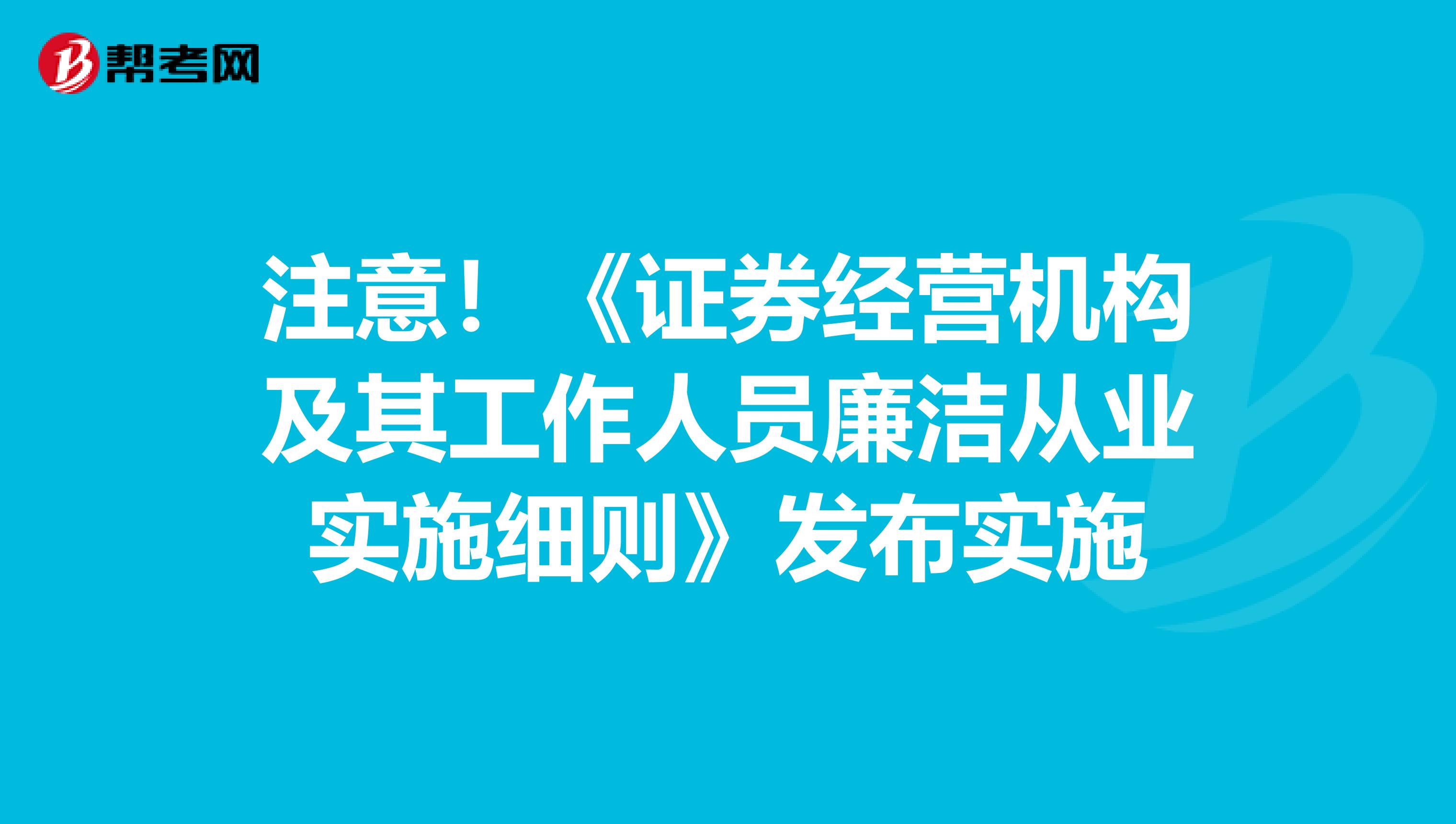 注意！《证券经营机构及其工作人员廉洁从业实施细则》发布实施