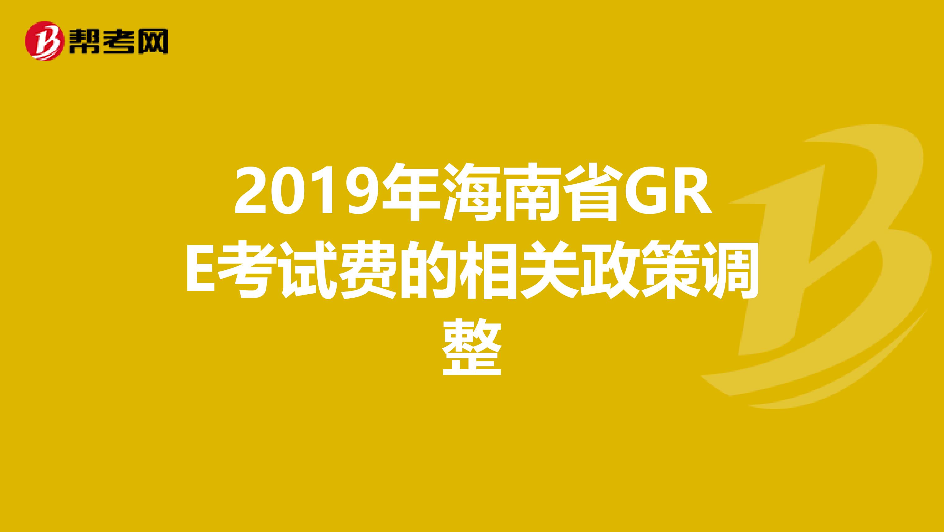 2019年海南省GRE考试费的相关政策调整