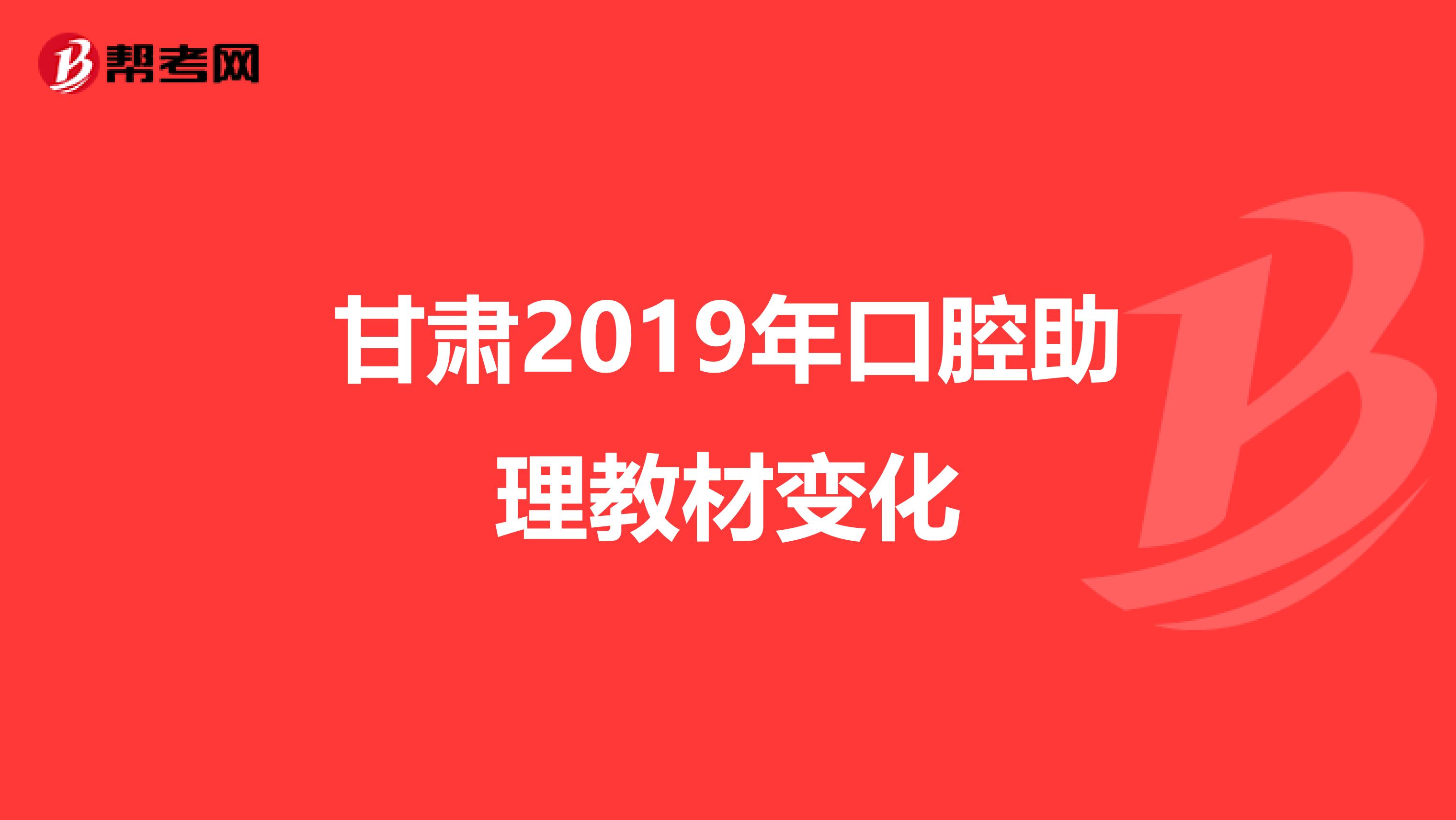 甘肃2019年口腔助理教材变化