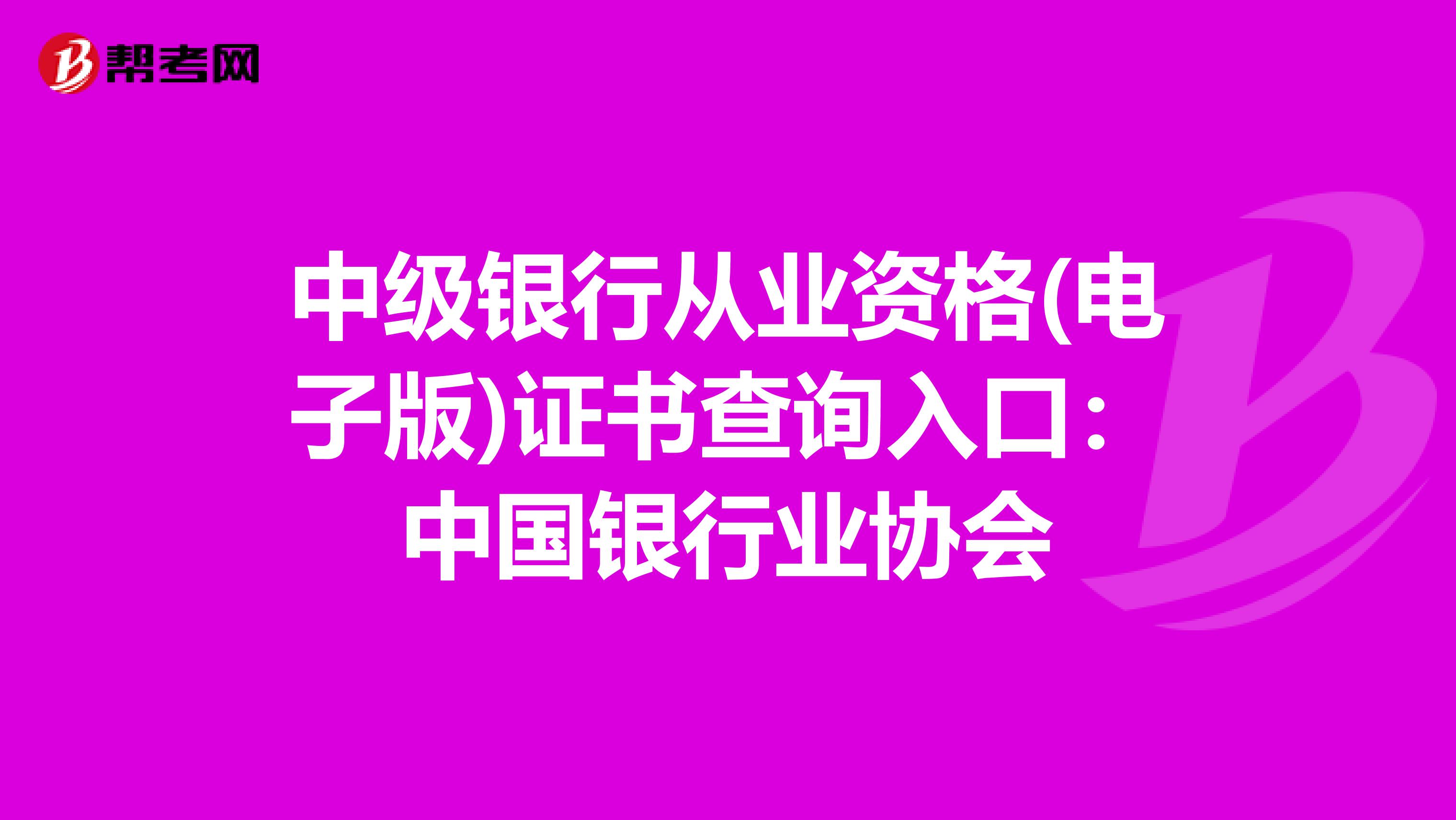 中级银行从业资格(电子版)证书查询入口：中国银行业协会