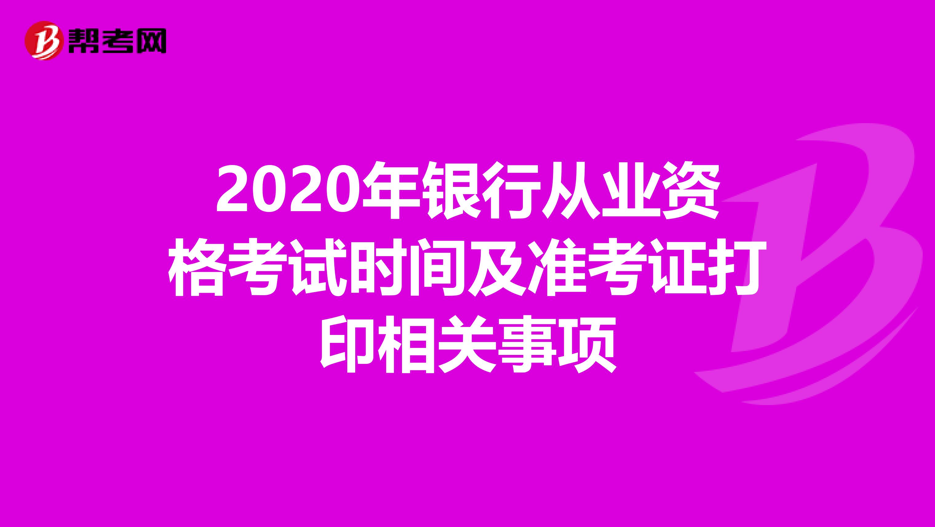 2020年银行从业资格考试时间及准考证打印相关事项