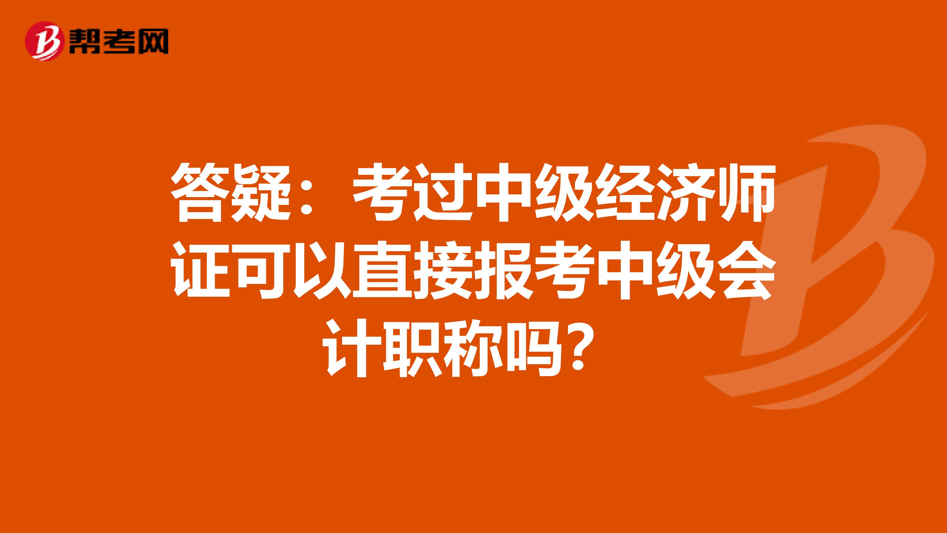 答疑：考过中级经济师证可以直接报考中级会计职称吗？