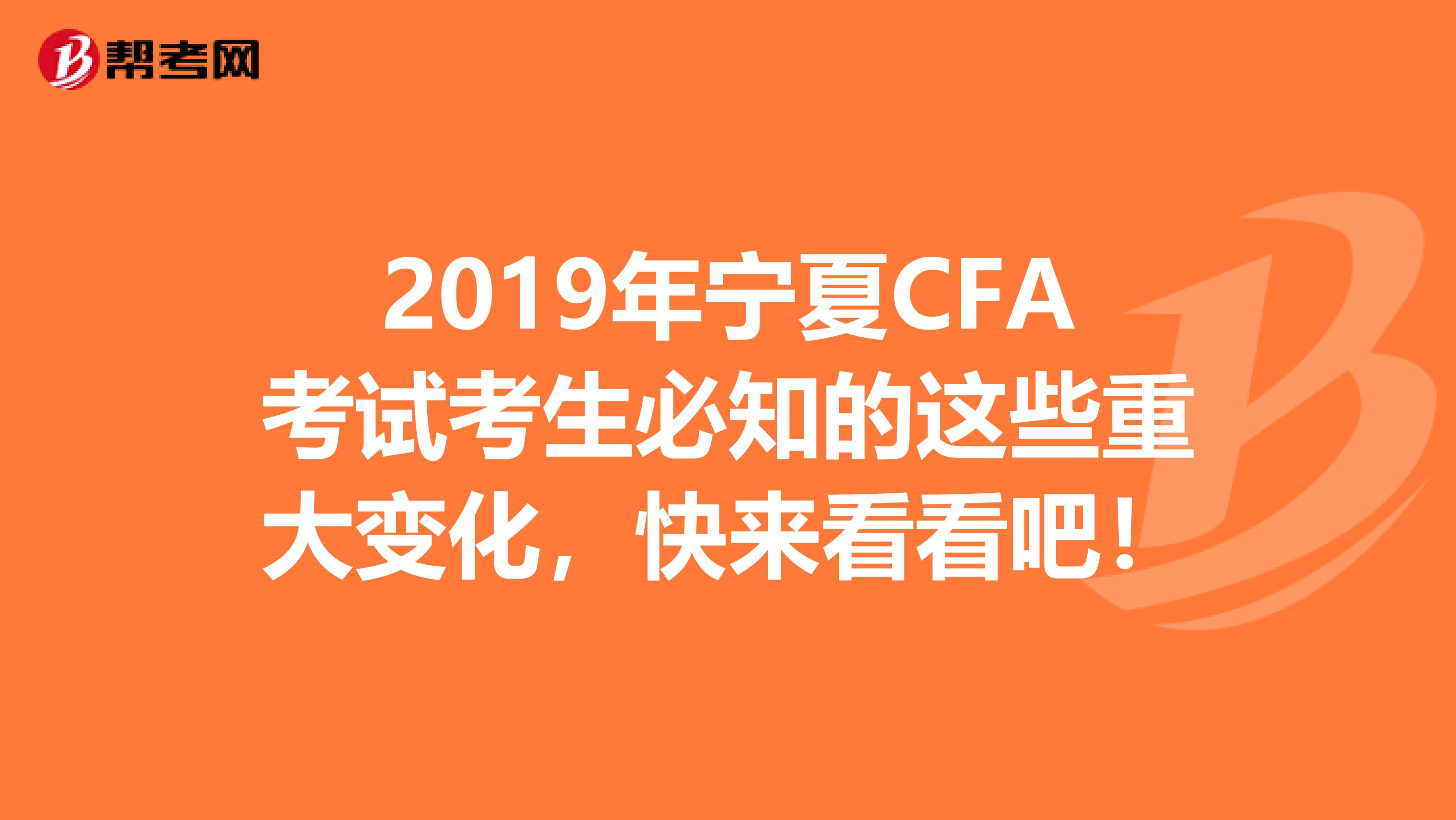 2019年寧夏CFA考試考生必知的這些重大變化，快來看看吧！