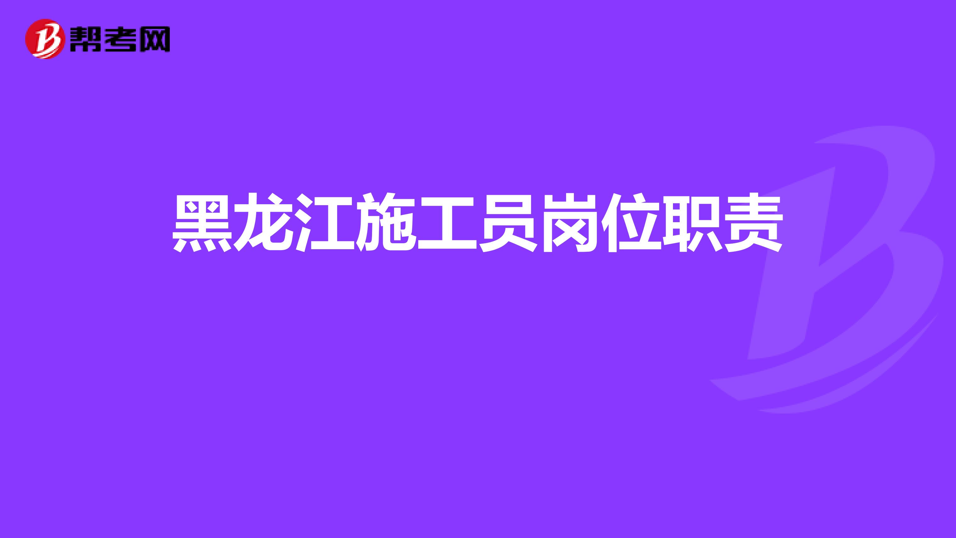 黑龙江施工员岗位职责 