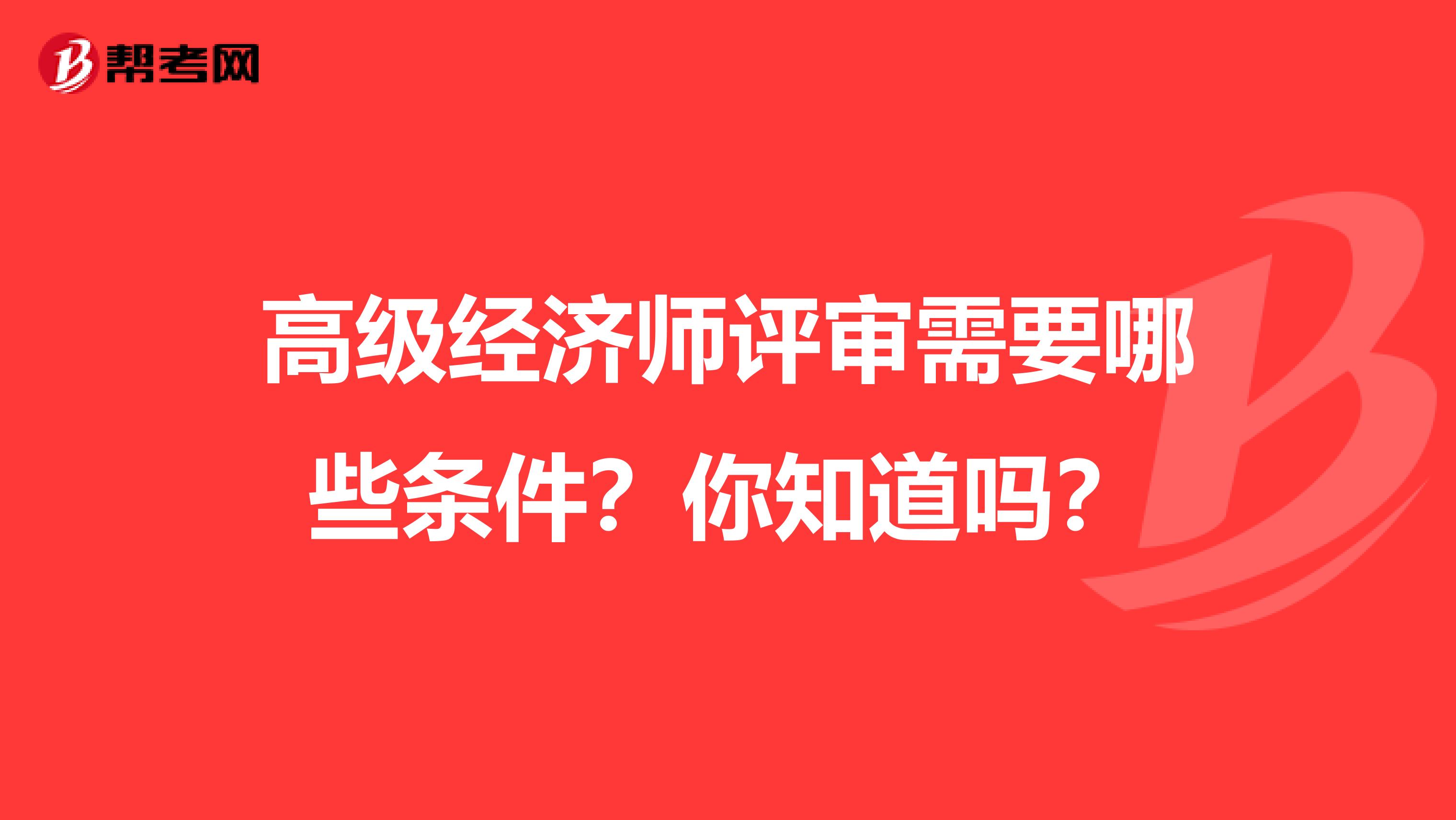 高级经济师评审需要哪些条件？你知道吗？