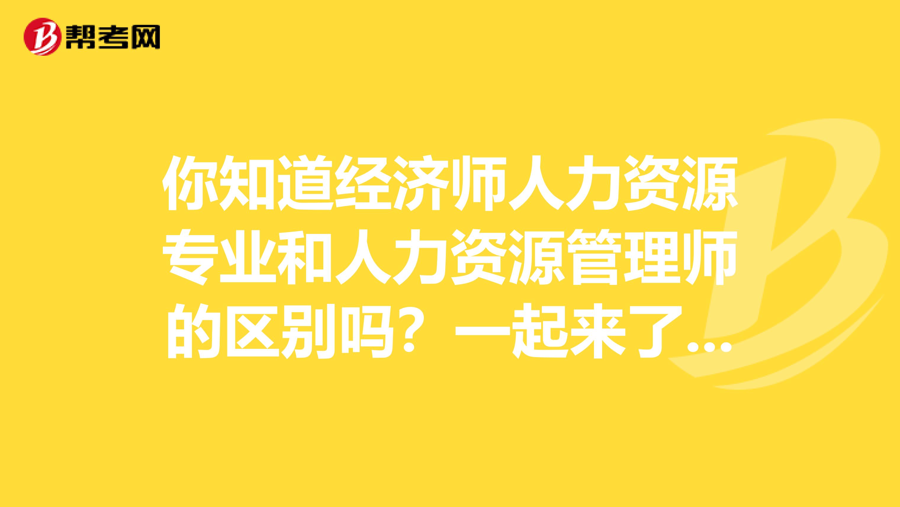 你知道经济师人力资源专业和人力资源管理师的区别吗？一起来了解一下吧！