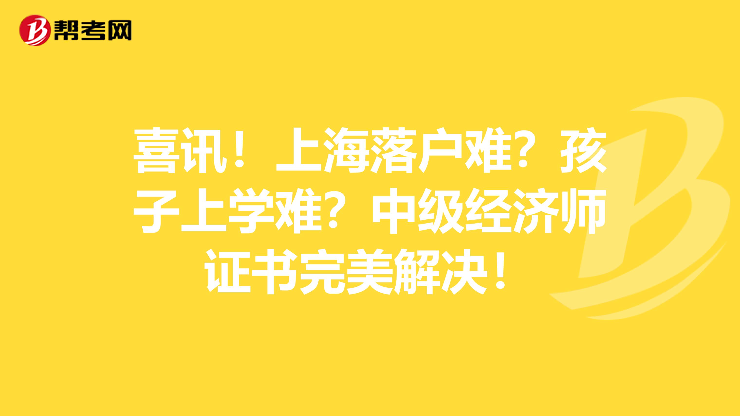 喜讯！上海落户难？孩子上学难？中级经济师证书完美解决！