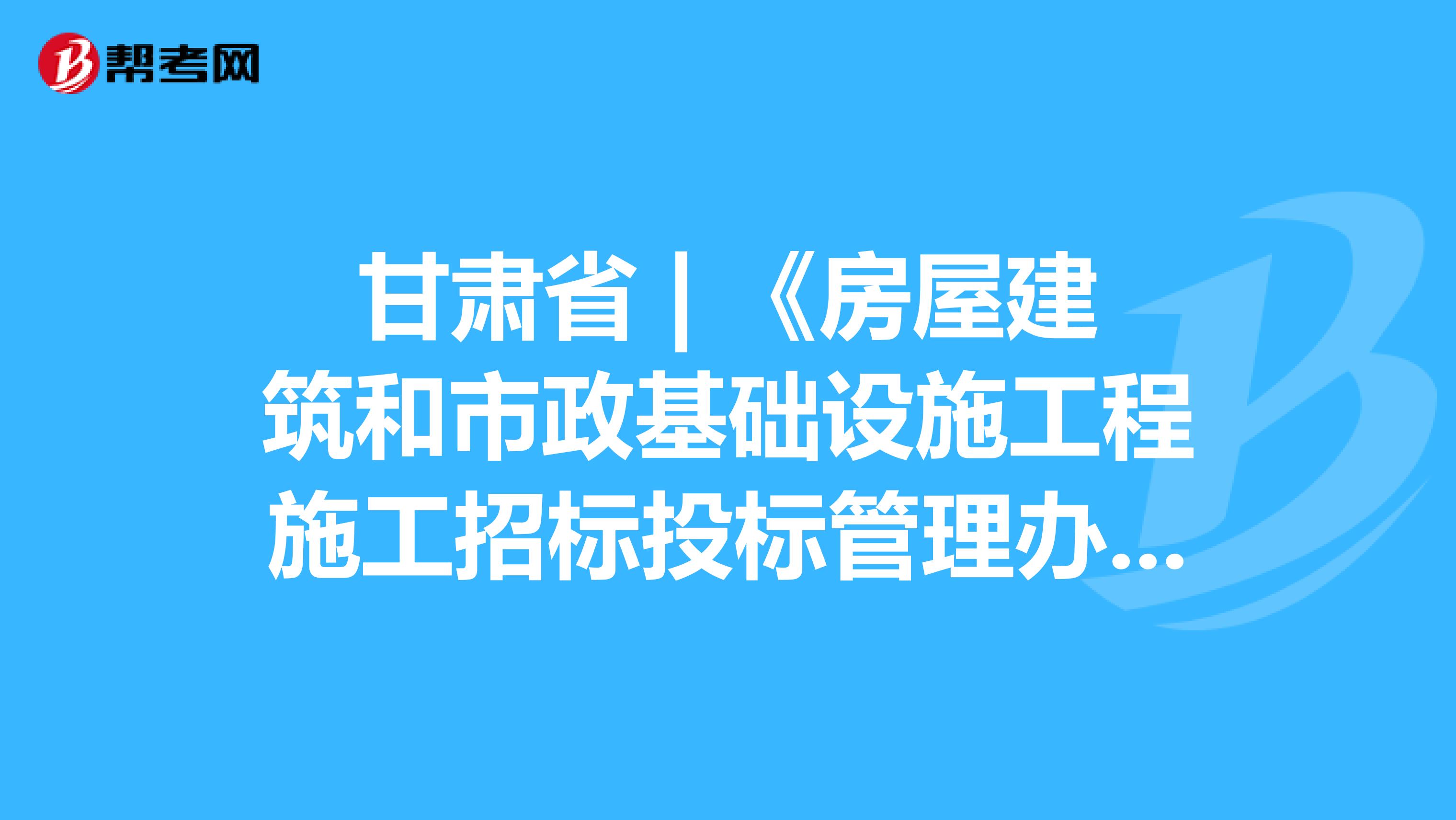 甘肃省 | 《房屋建筑和市政基础设施工程施工招标投标管理办法》