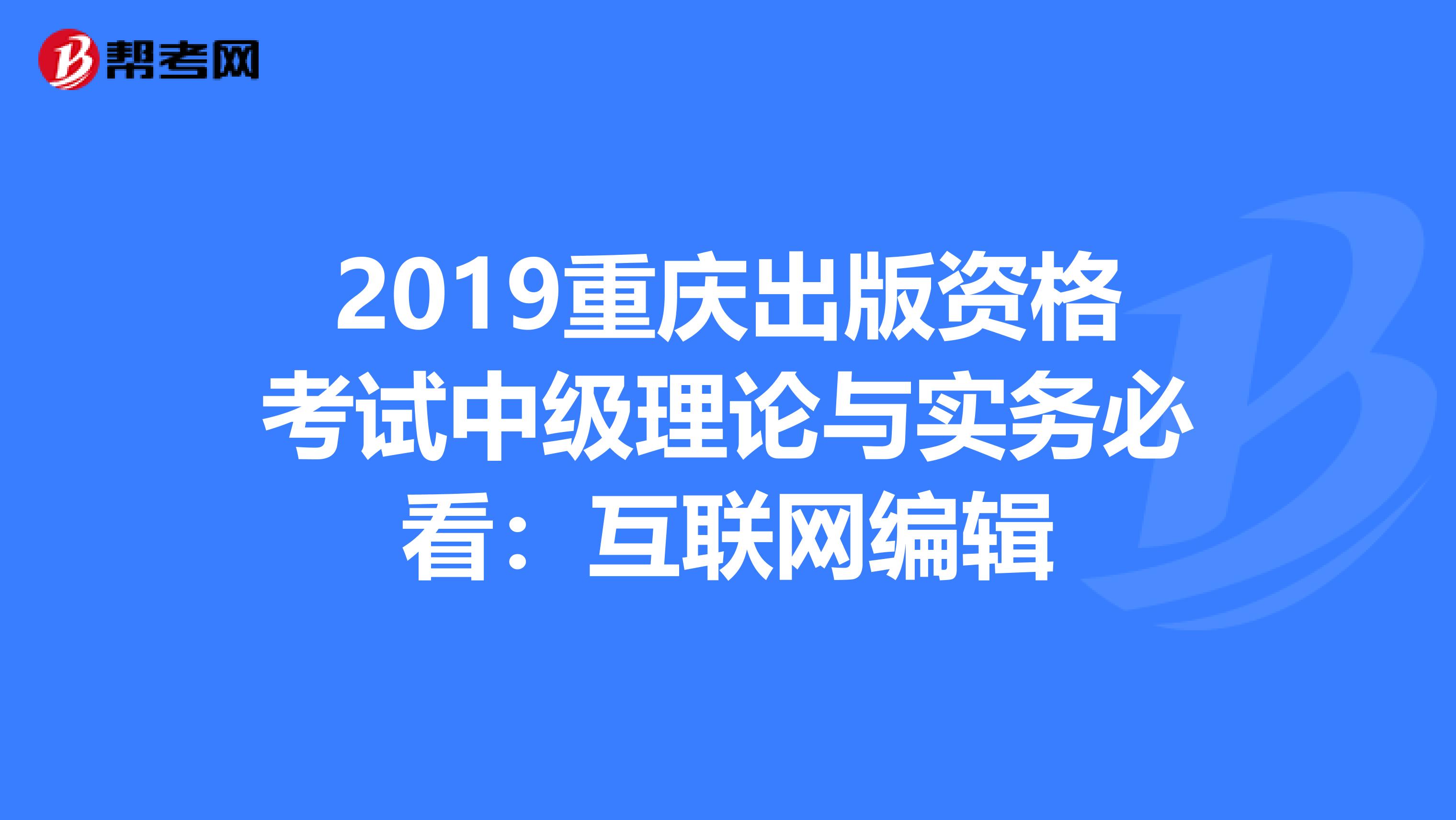 2019重庆出版资格考试中级理论与实务必看：互联网编辑