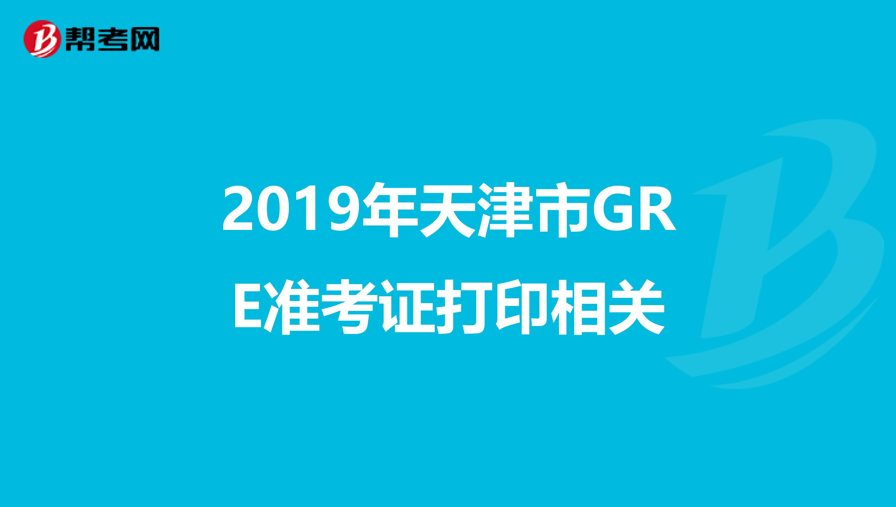 2019年天津市GRE准考证打印相关