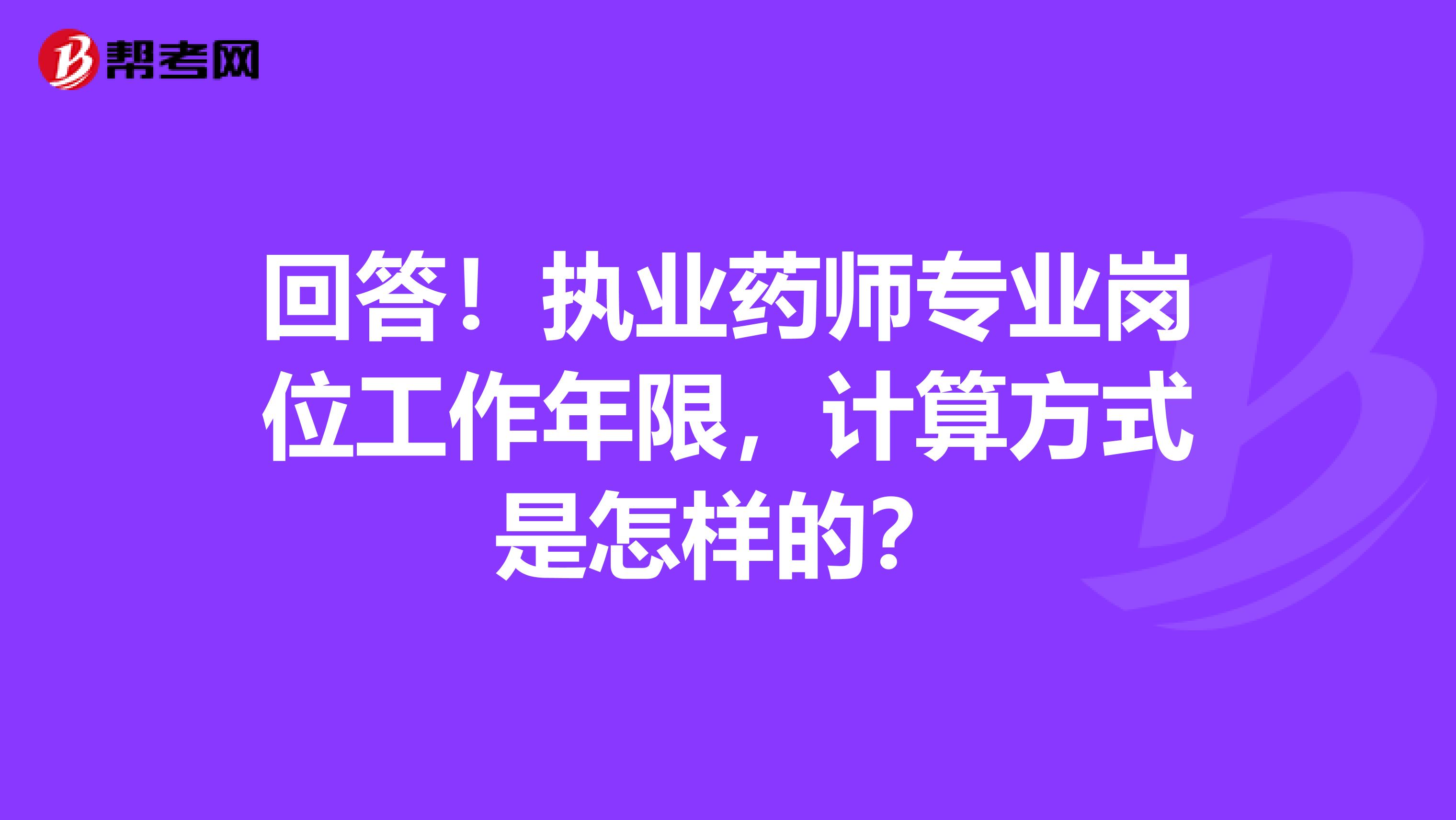 回答！执业药师专业岗位工作年限，计算方式是怎样的？