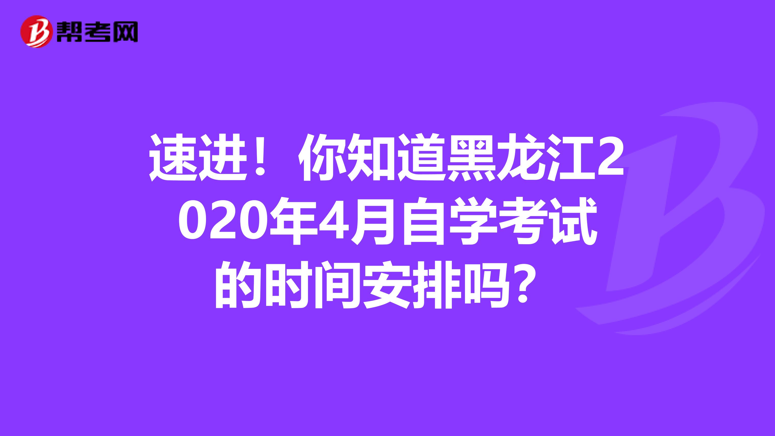 速进！你知道黑龙江2020年4月自学考试的时间安排吗？