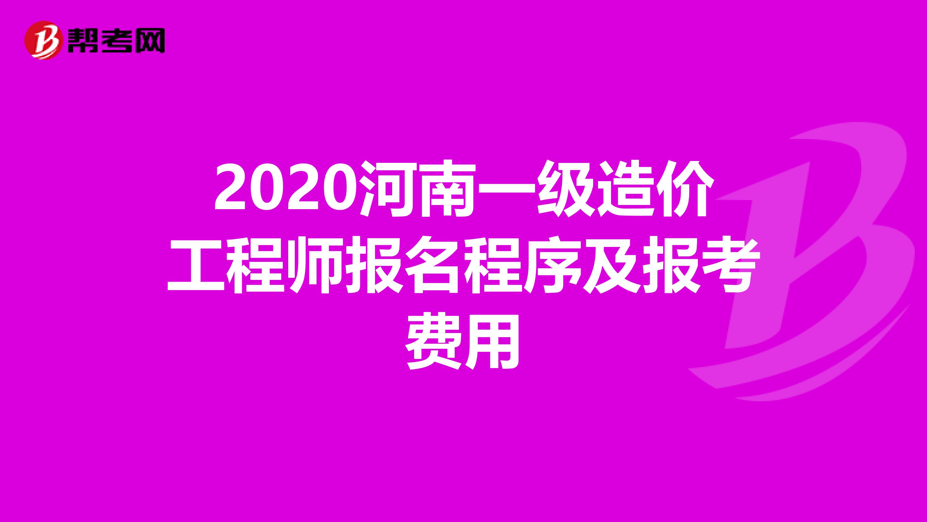 2020河南一级造价工程师报名程序及报考费用