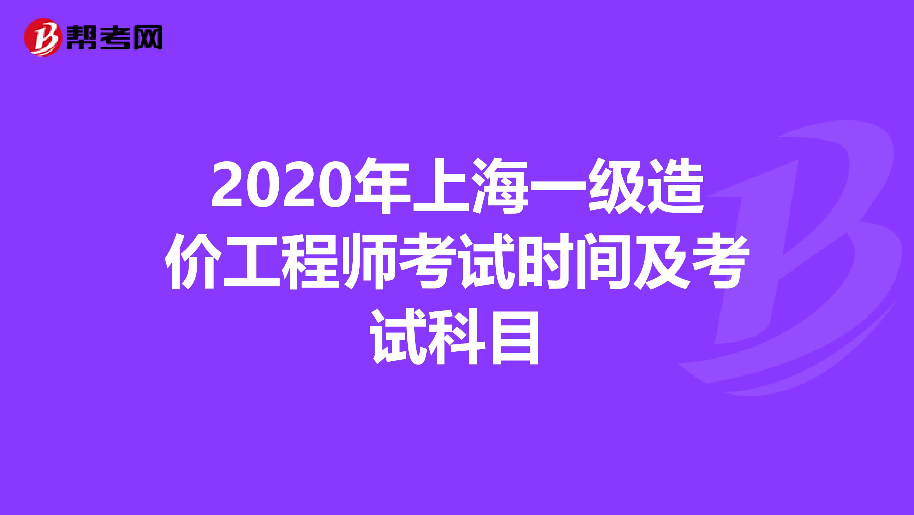 2020年上海一级造价工程师考试时间及考试科目