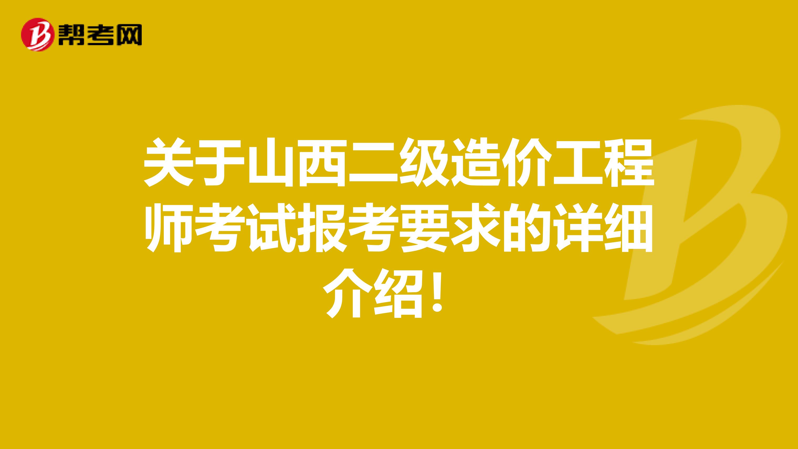关于山西二级造价工程师考试报考要求的详细介绍！