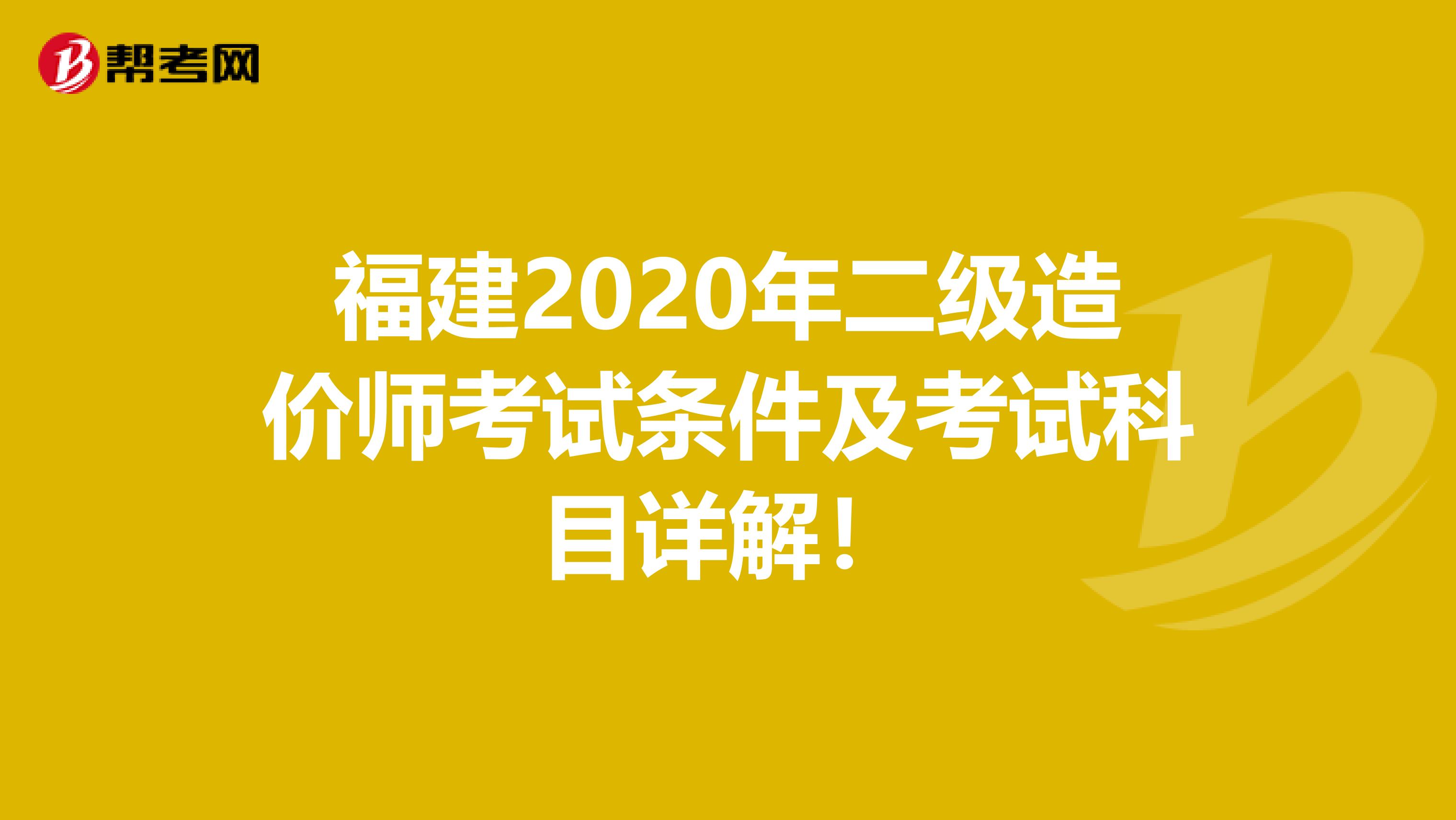 福建2020年二级造价师考试条件及考试科目详解！