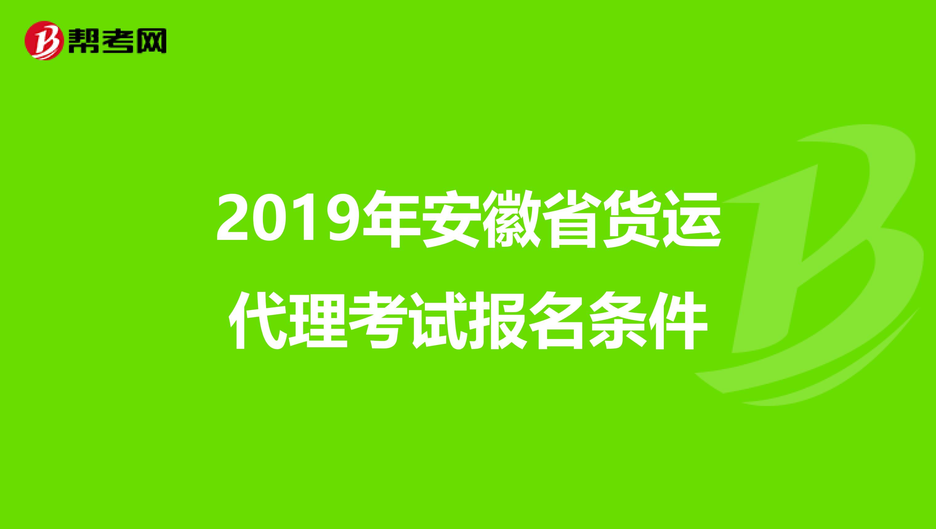 2019年安徽省货运代理考试报名条件