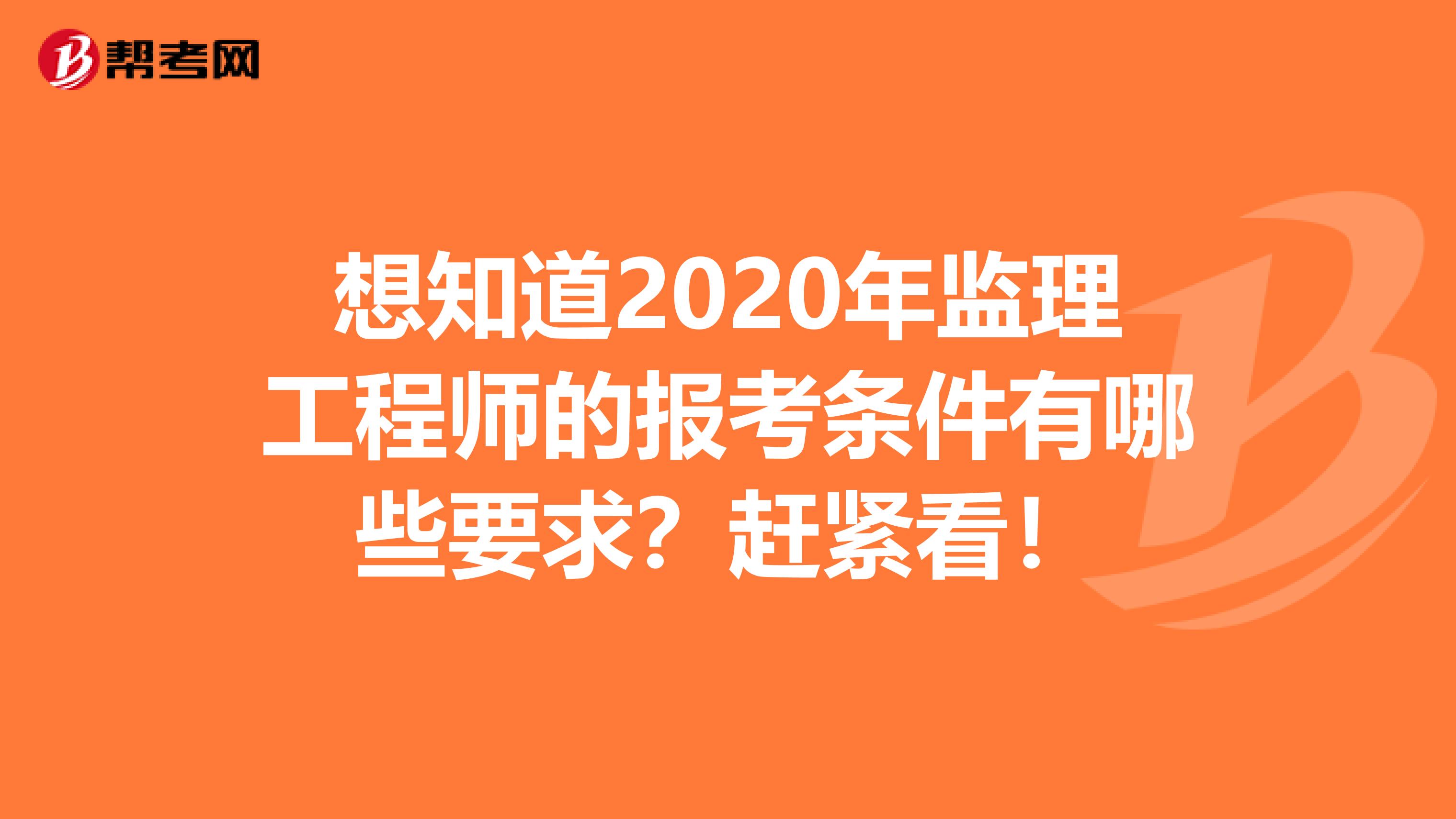 想知道2020年监理工程师的报考条件有哪些要求？赶紧看！