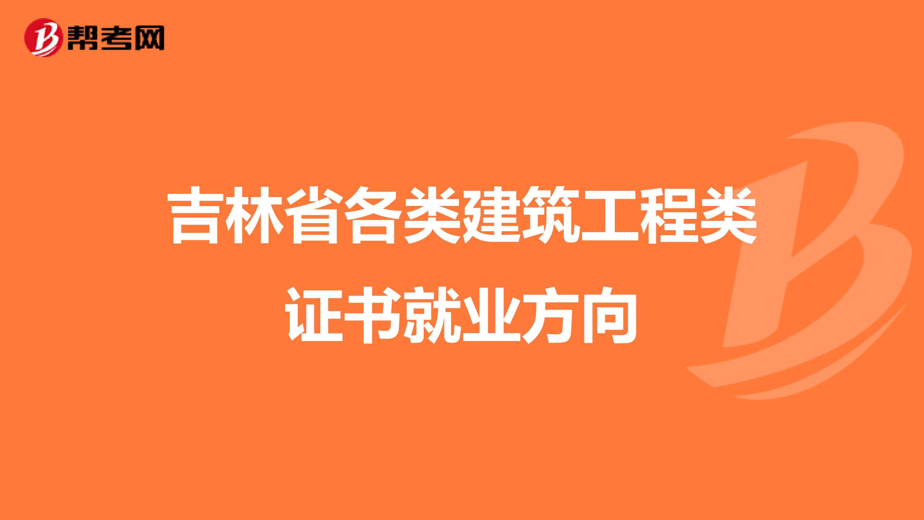 吉林省各类建筑工程类证书就业方向