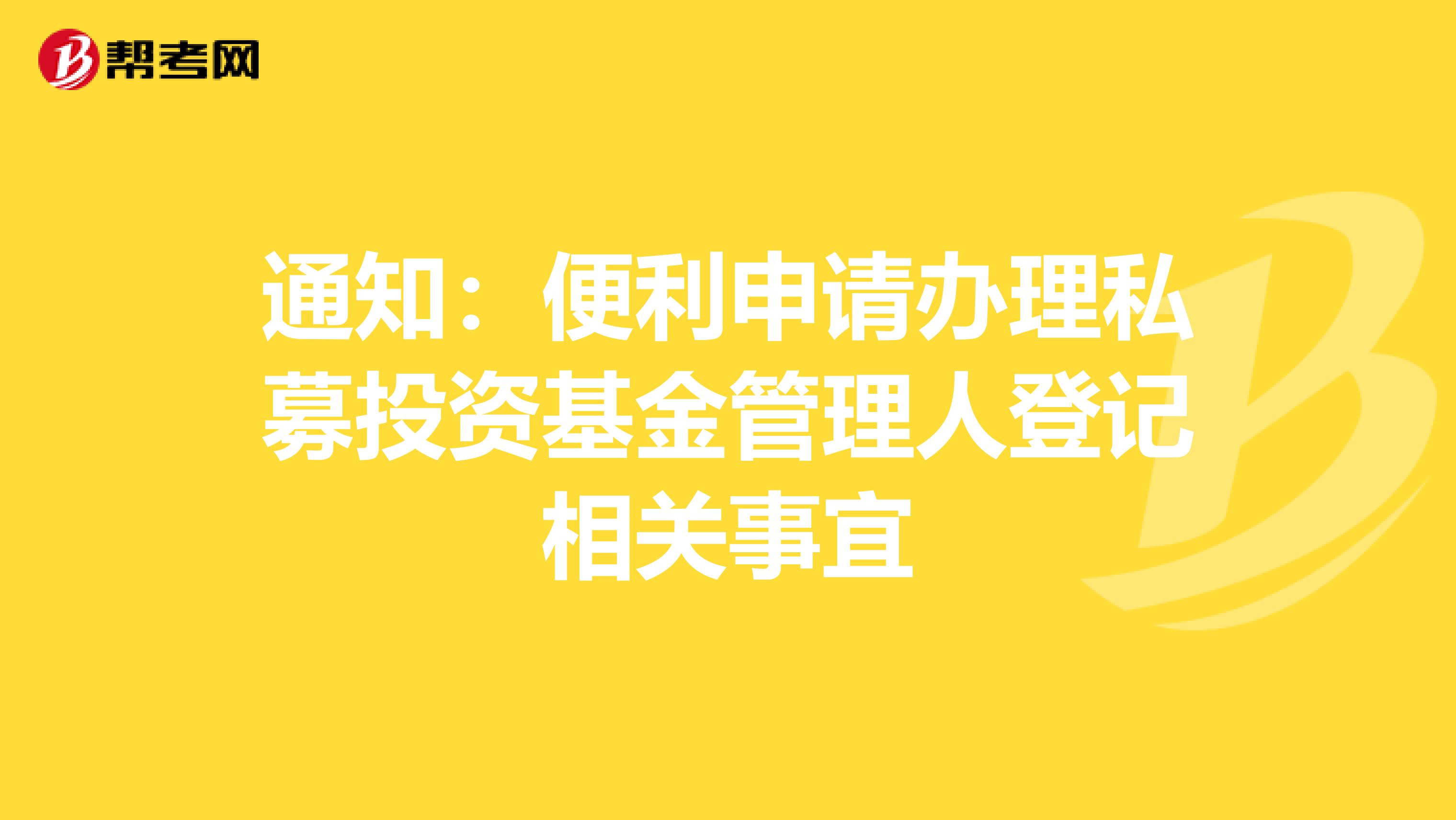 通知：便利申请办理私募投资基金管理人登记相关事宜