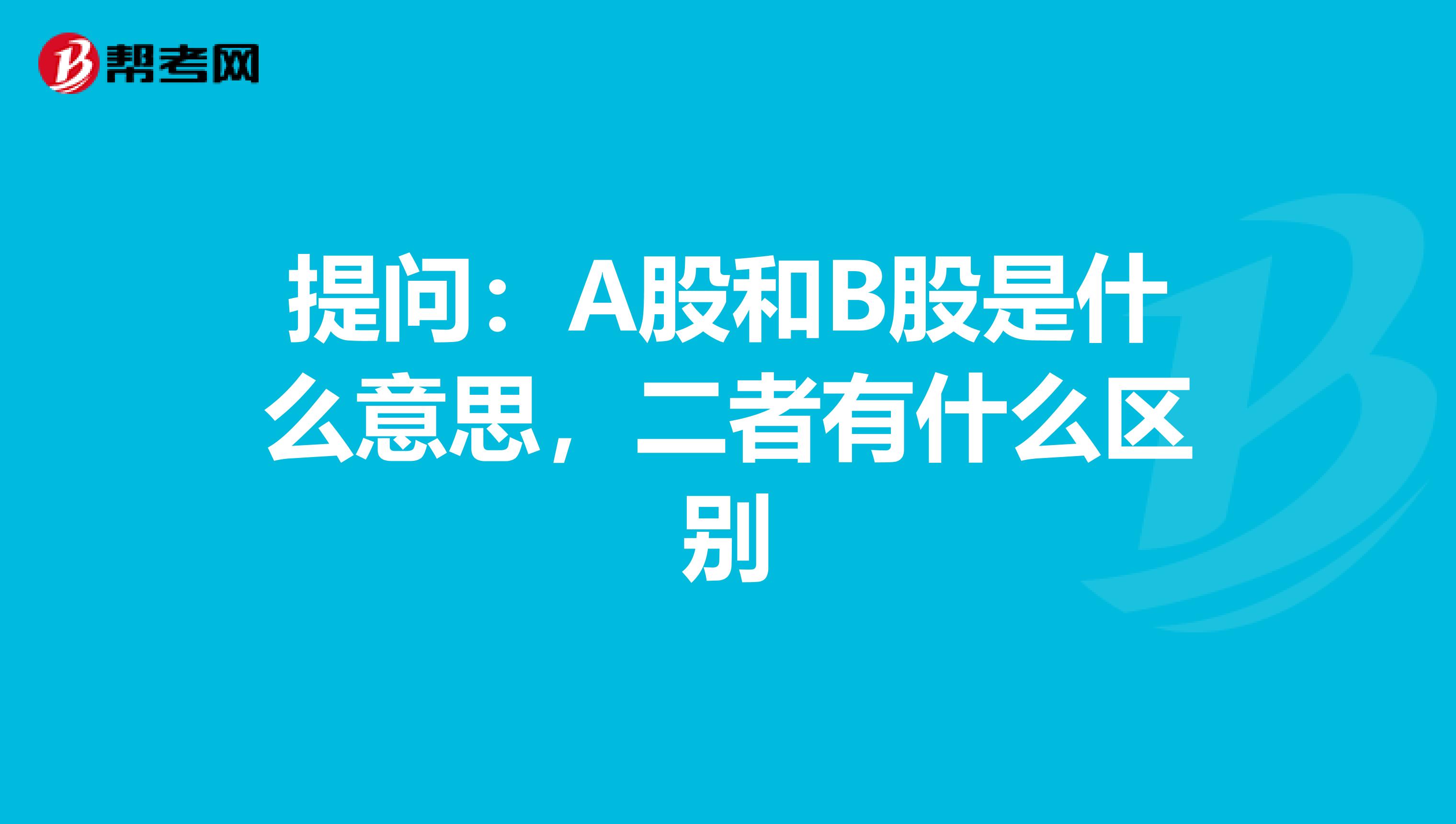 提问：A股和B股是什么意思，二者有什么区别