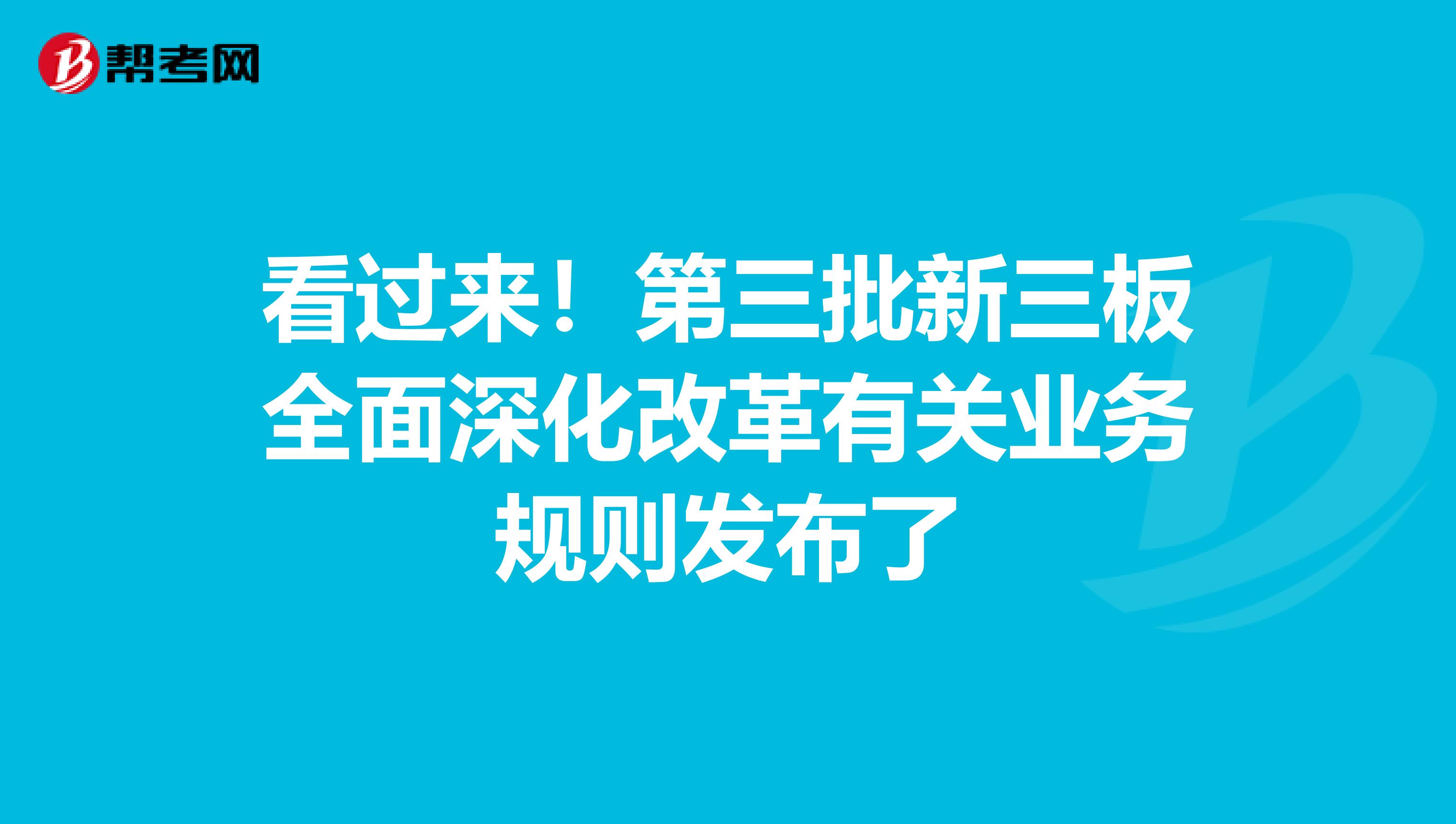 看过来！第三批新三板全面深化改革有关业务规则发布了