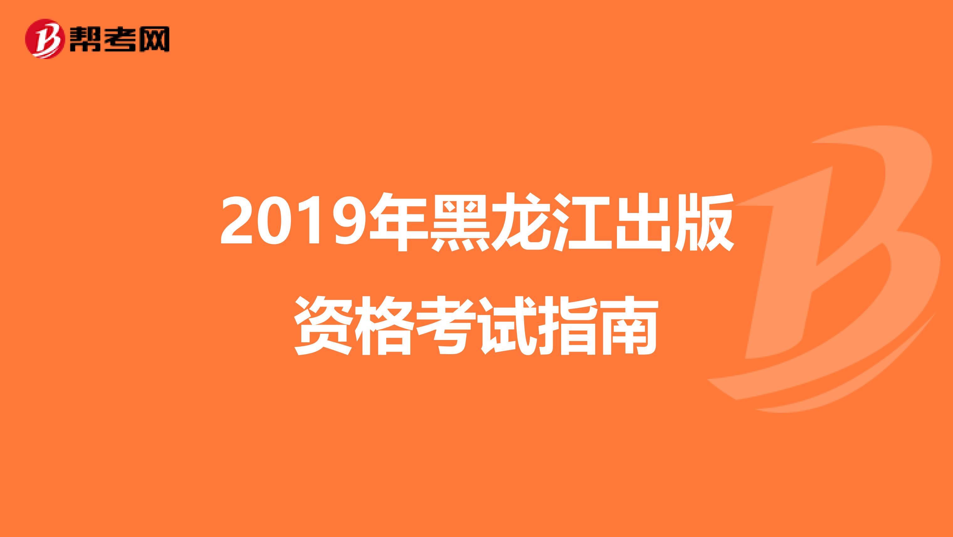 2019年黑龙江出版资格考试指南