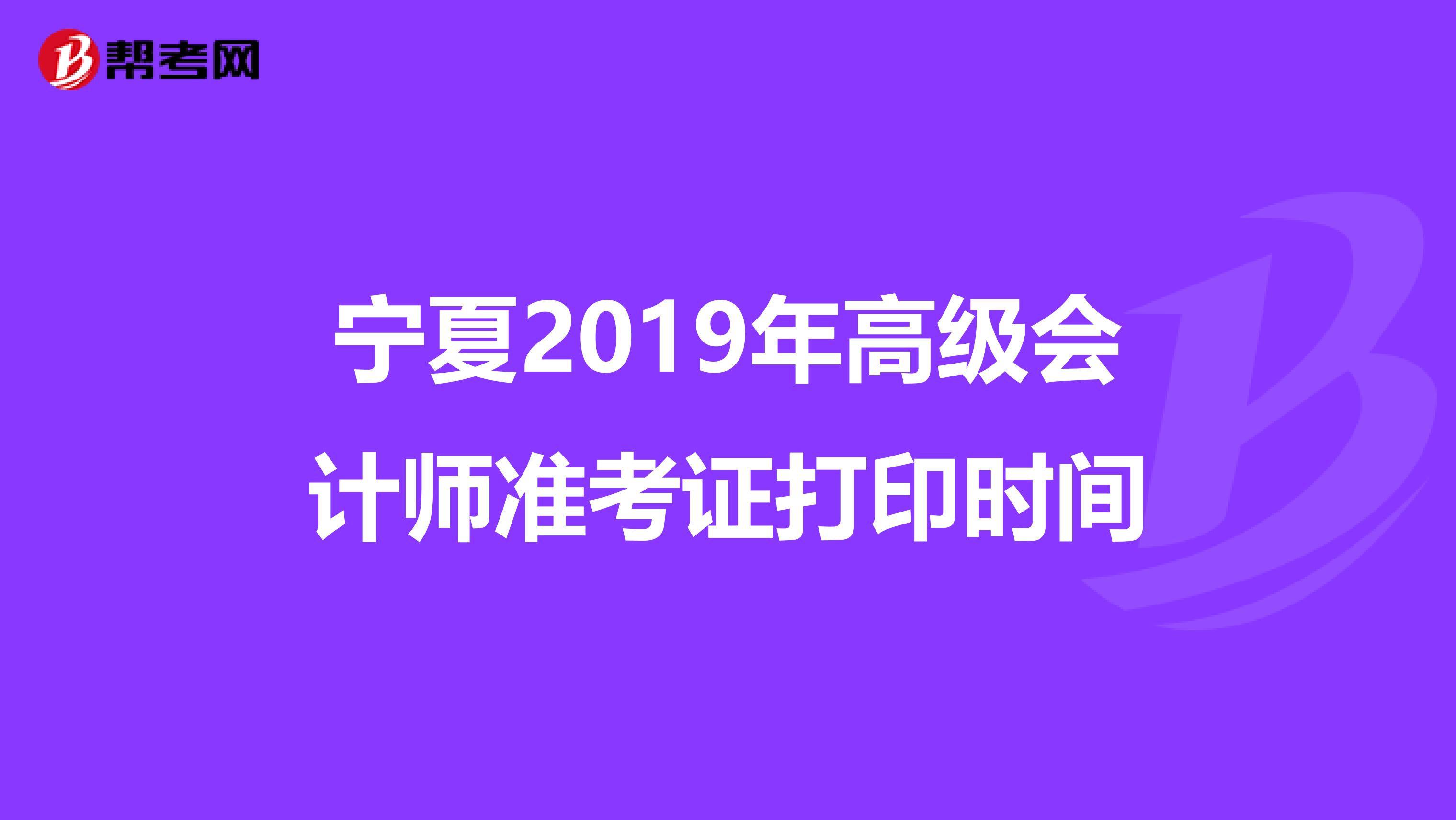 寧夏2019年高級會計(jì)師準(zhǔn)考證打印時(shí)間