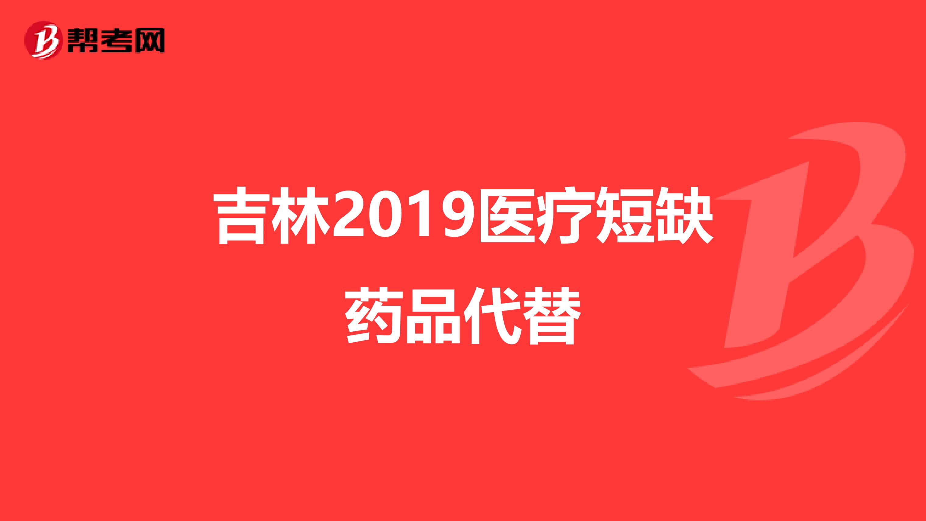 吉林2019医疗短缺药品代替