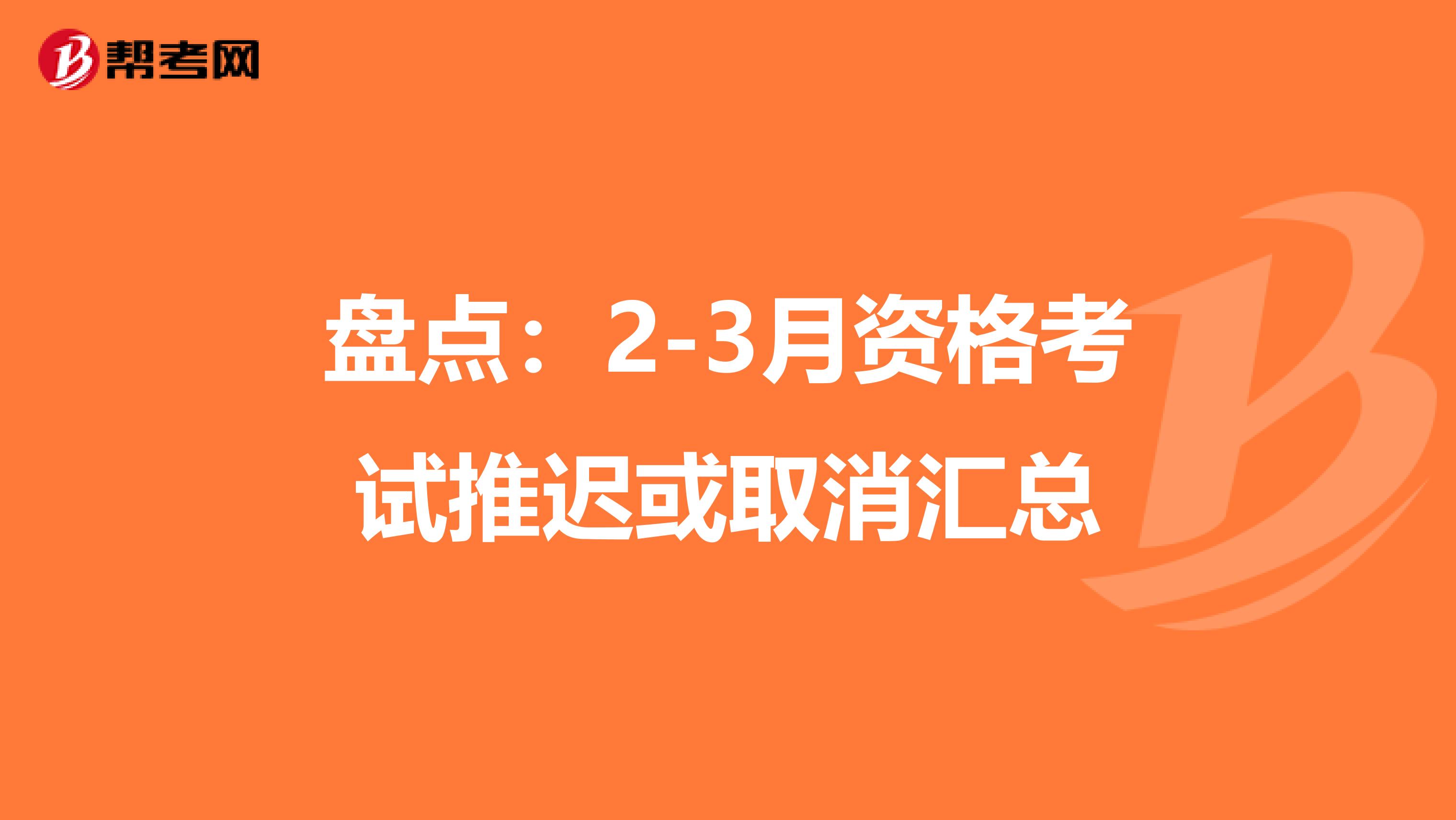 盘点：2-3月资格考试推迟或取消汇总