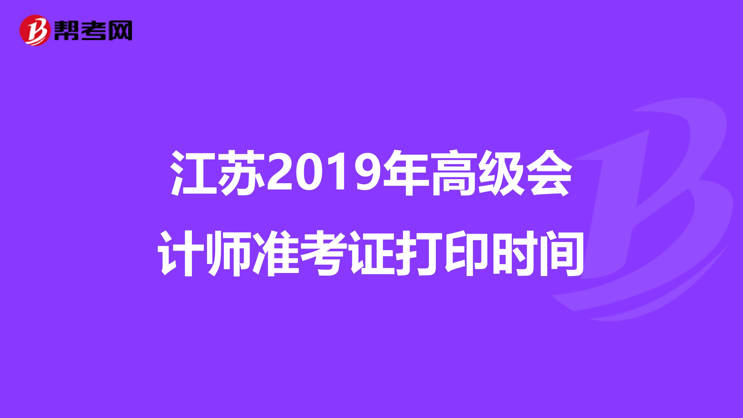 江蘇2019年高級會計師準考證打印時間
