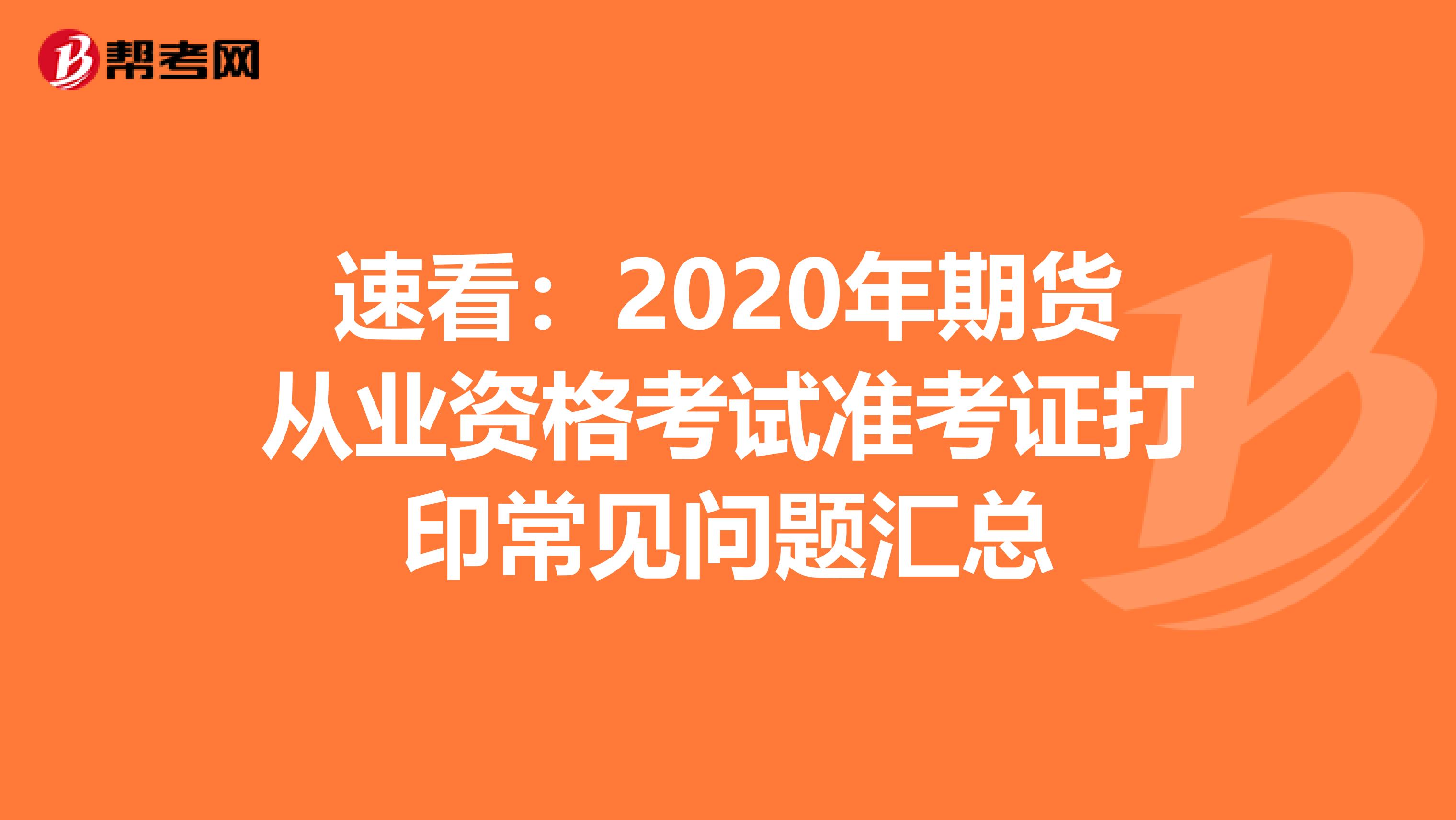 速看：2020年期货从业资格考试准考证打印常见问题汇总