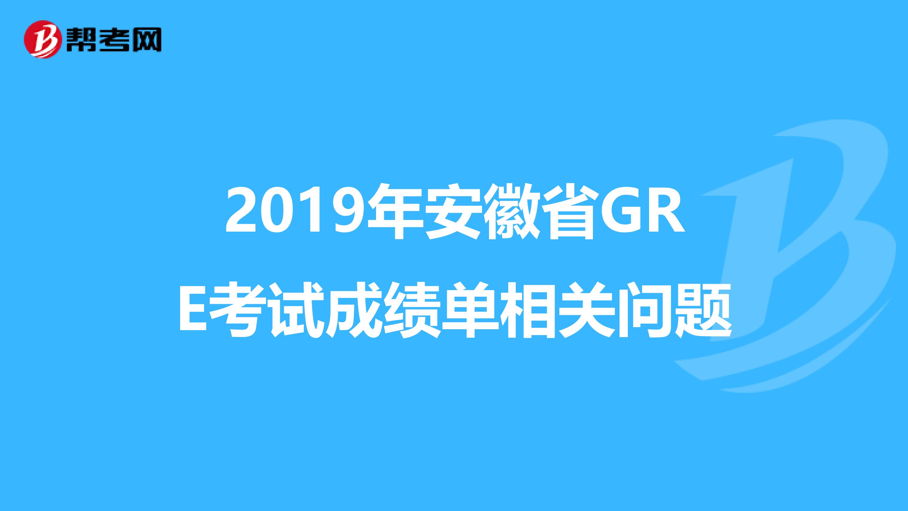 2019年安徽省GRE考试成绩单相关问题