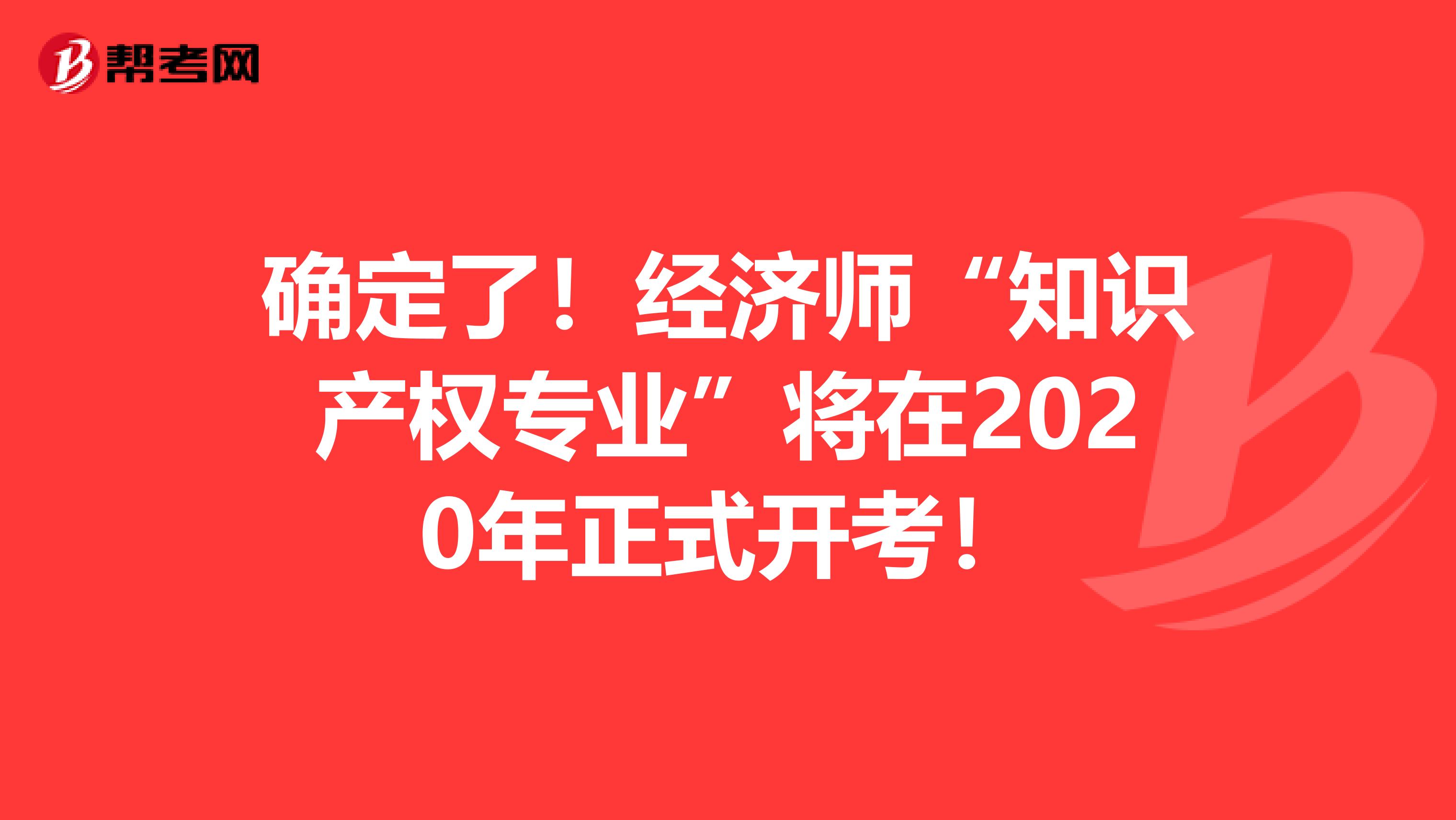 確定了！經濟師“知識產權專業”將在2020年正式開考！