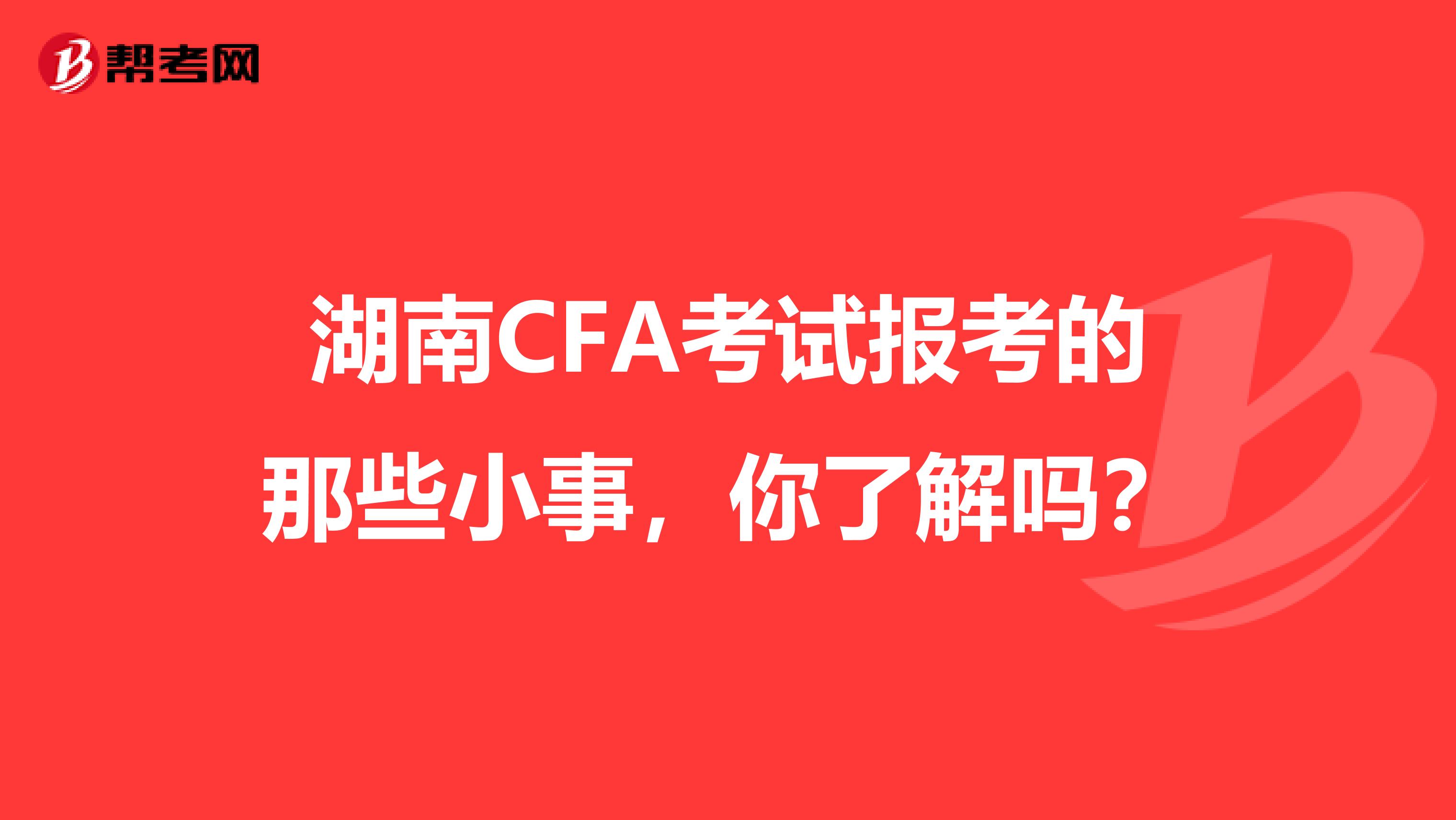 湖南CFA考试报考的那些小事，你了解吗？