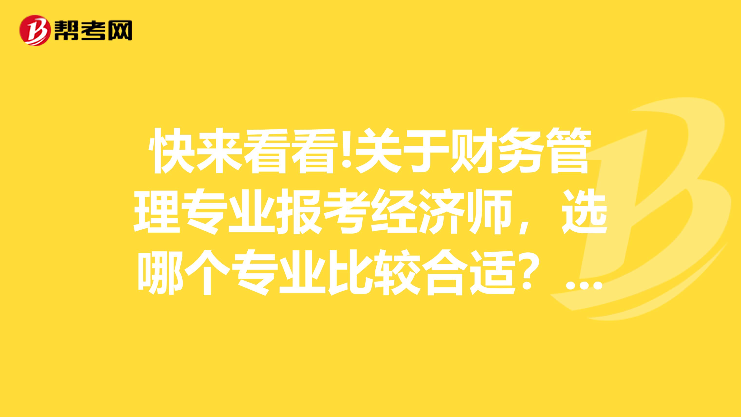 快来看看!关于财务管理专业报考经济师，选哪个专业比较合适？办理经济师证书需要携带什么资料？ 