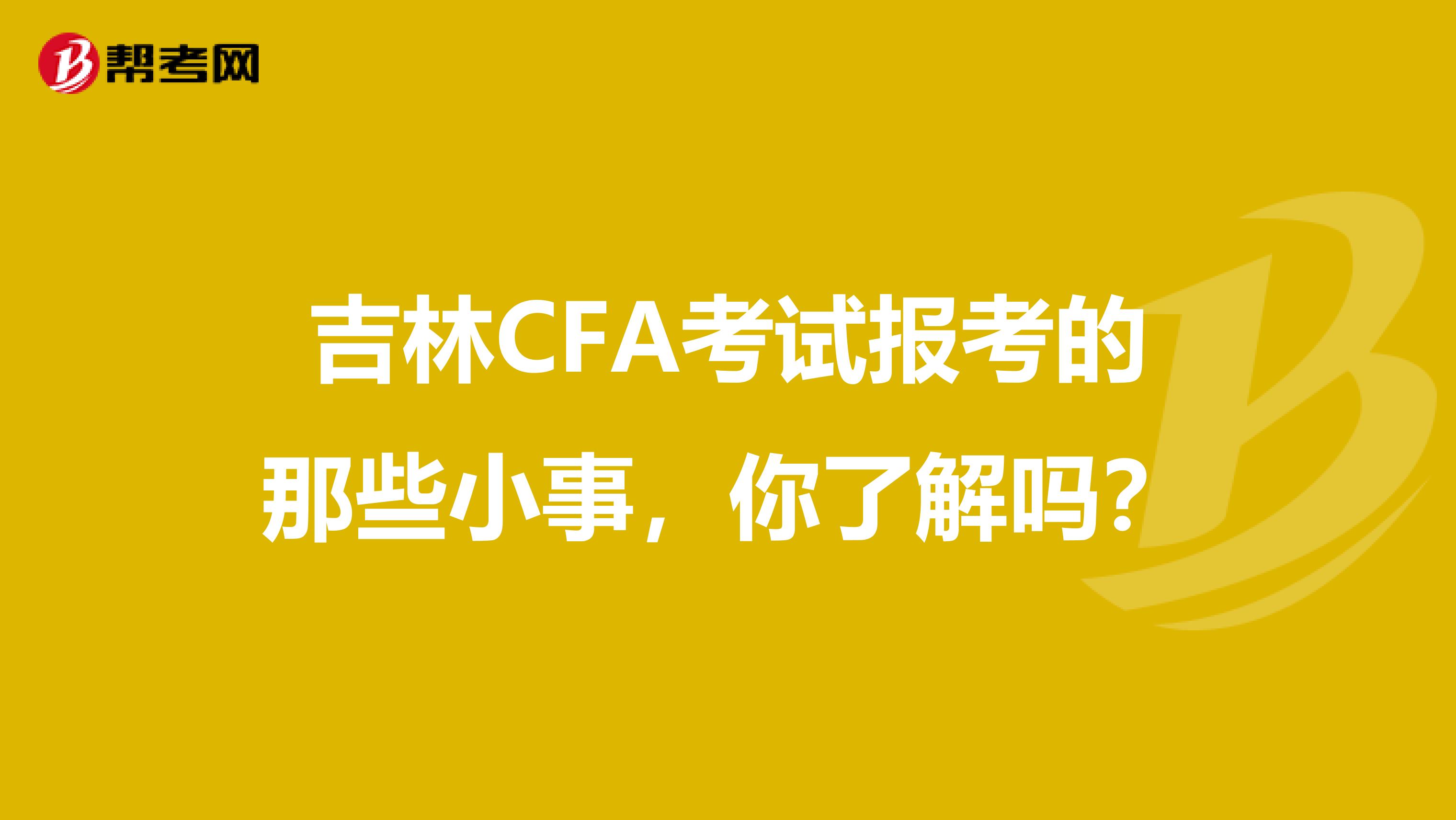 吉林CFA考試報(bào)考的那些小事，你了解嗎？