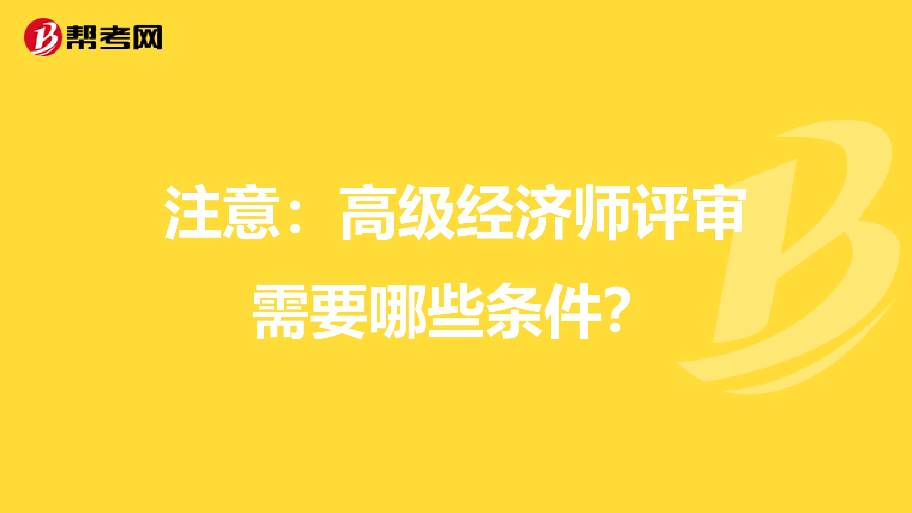 注意：高级经济师评审需要哪些条件？