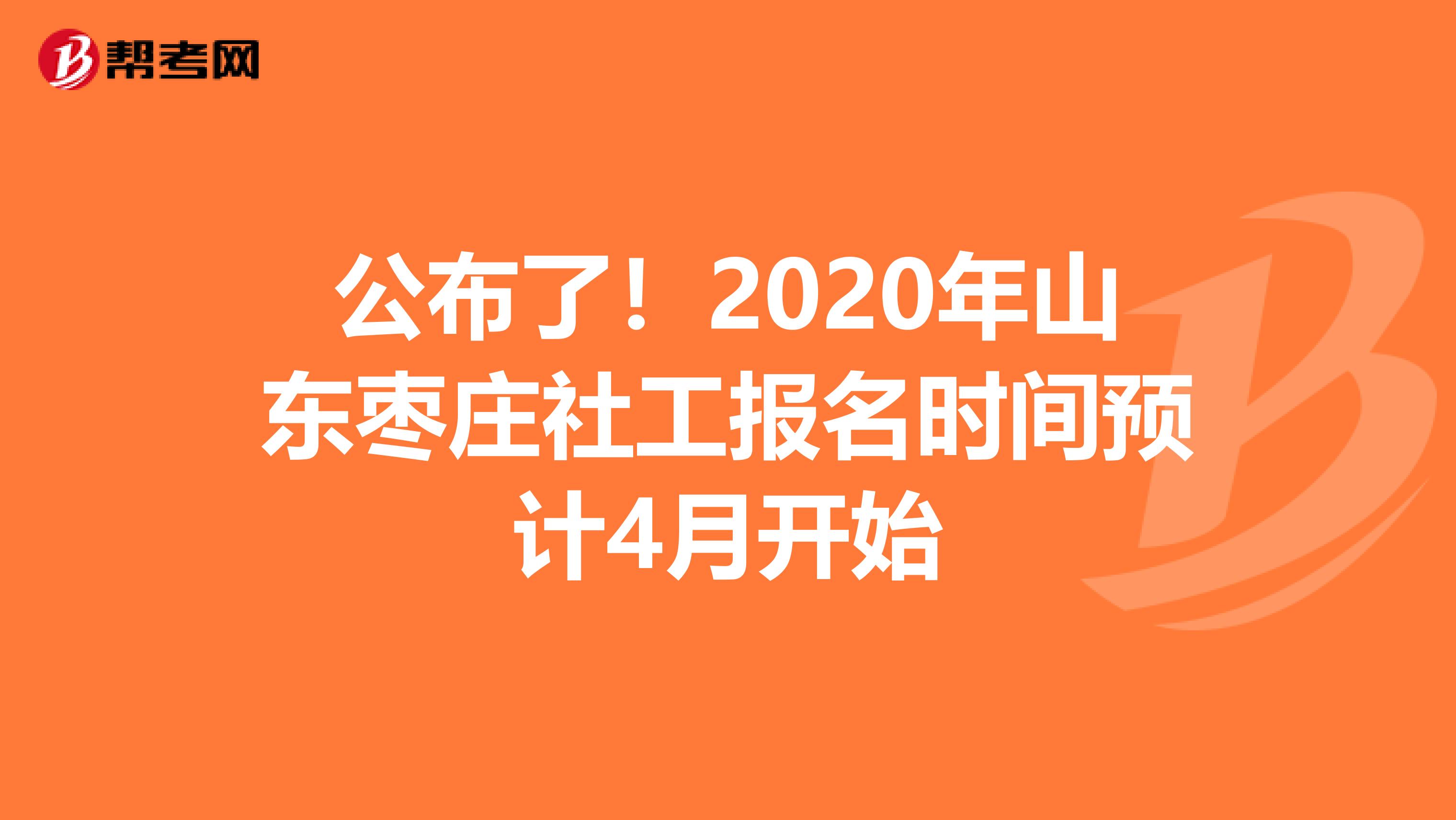 公布了！2020年山东枣庄社工报名时间预计4月开始