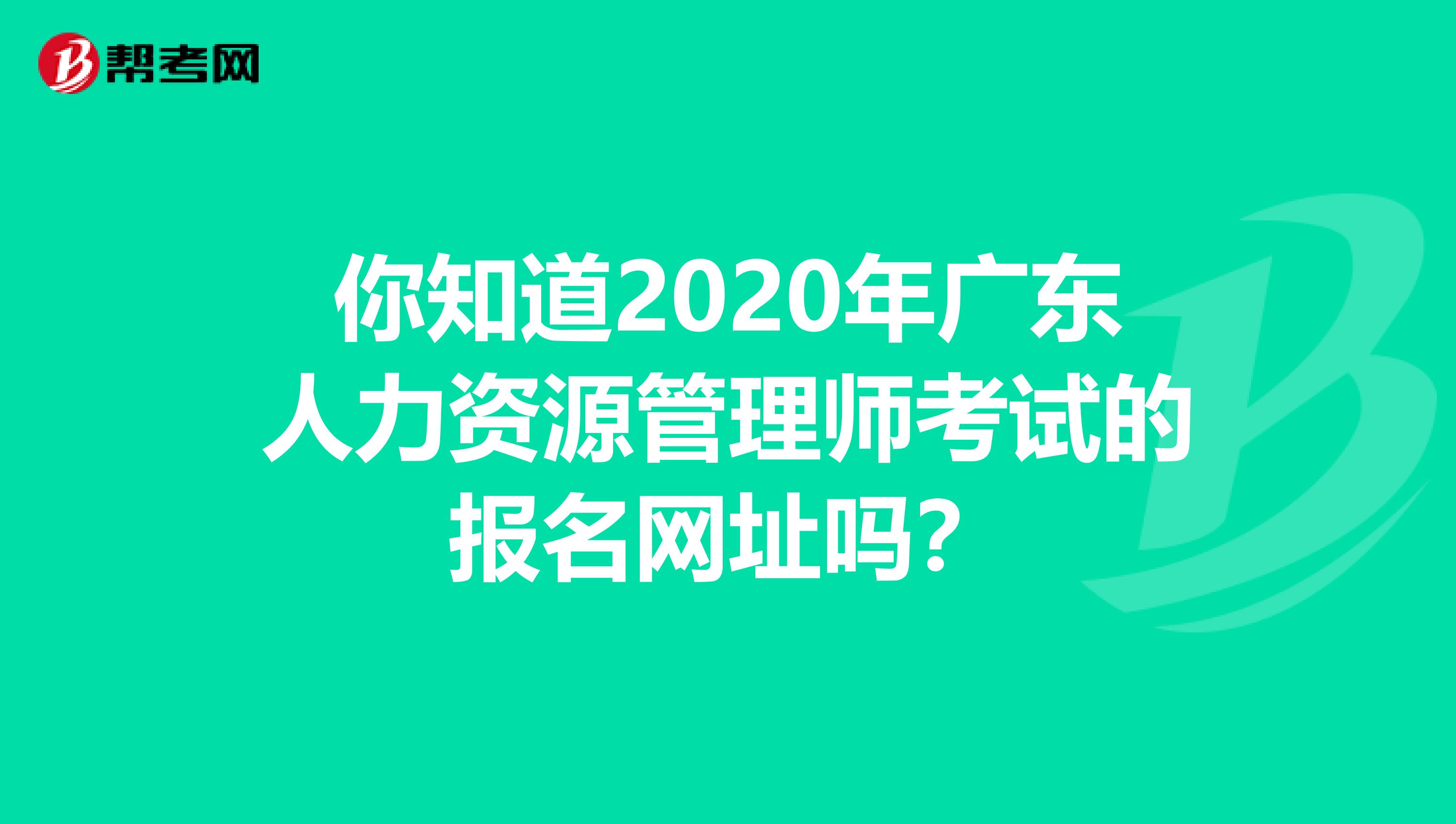 你知道2020年广东人力资源管理师考试的报名网址吗？