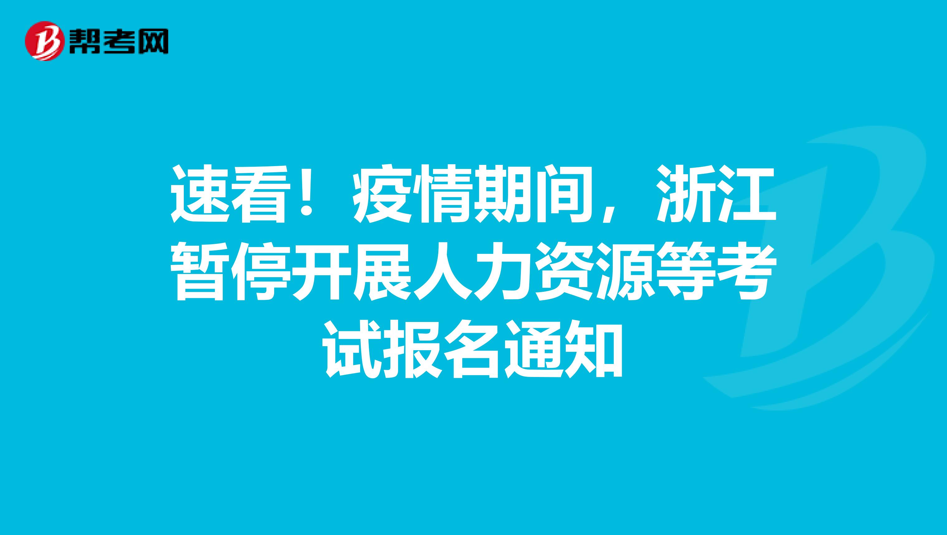 速看！疫情期间，浙江暂停开展人力资源等考试报名通知