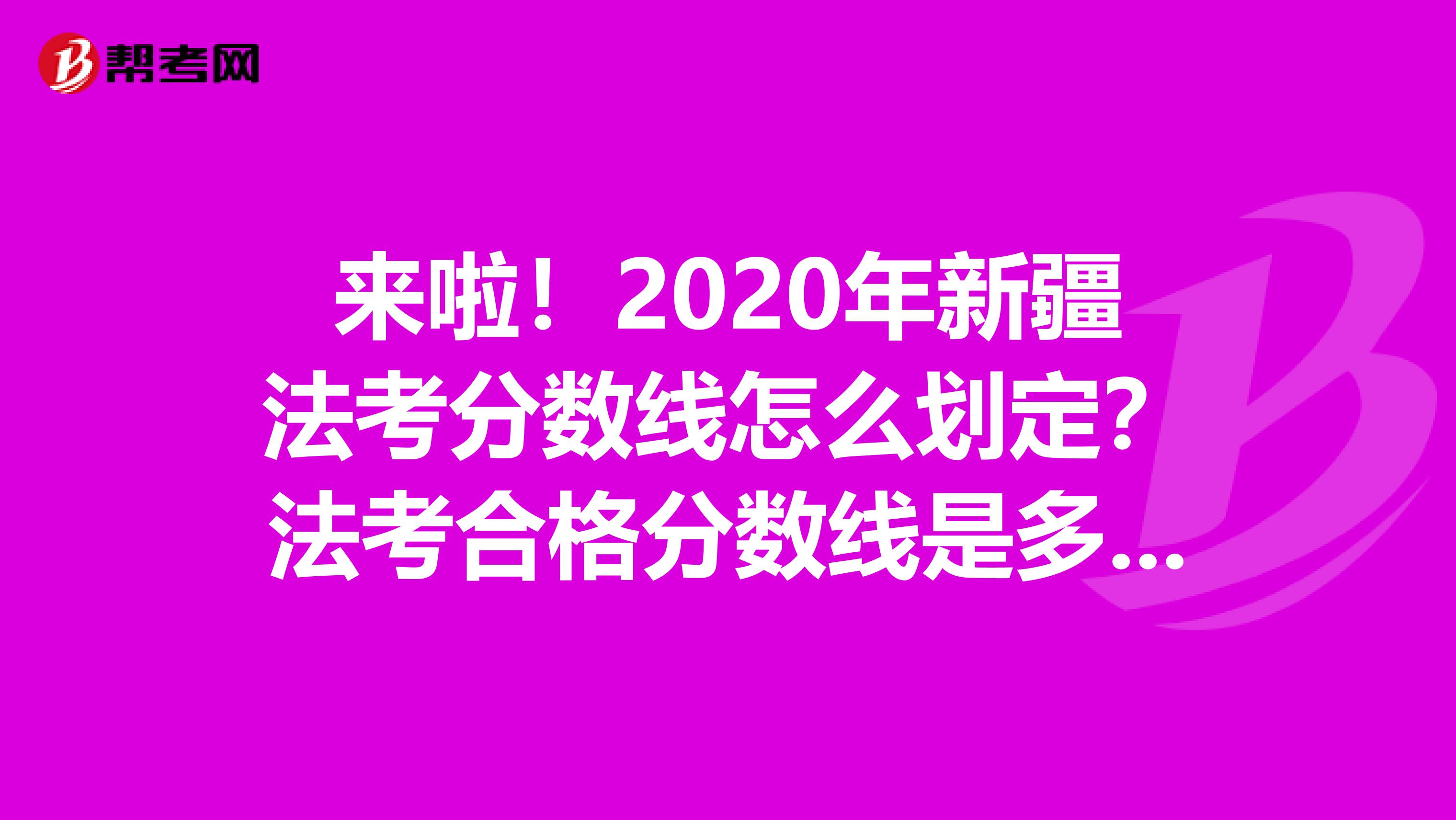 来啦！2020年新疆法考分数线怎么划定？法考合格分数线是多少？