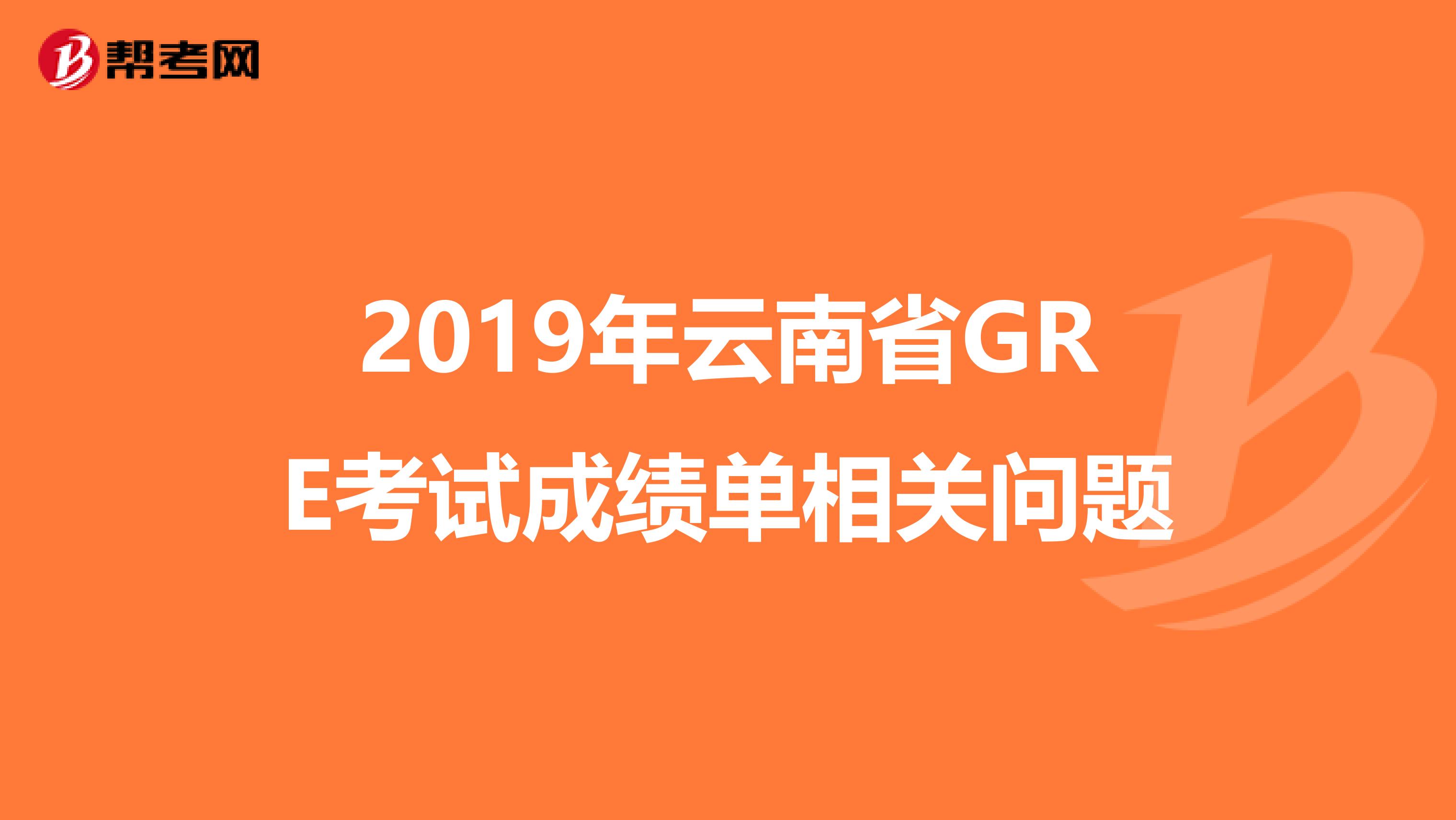 2019年云南省GRE考试成绩单相关问题